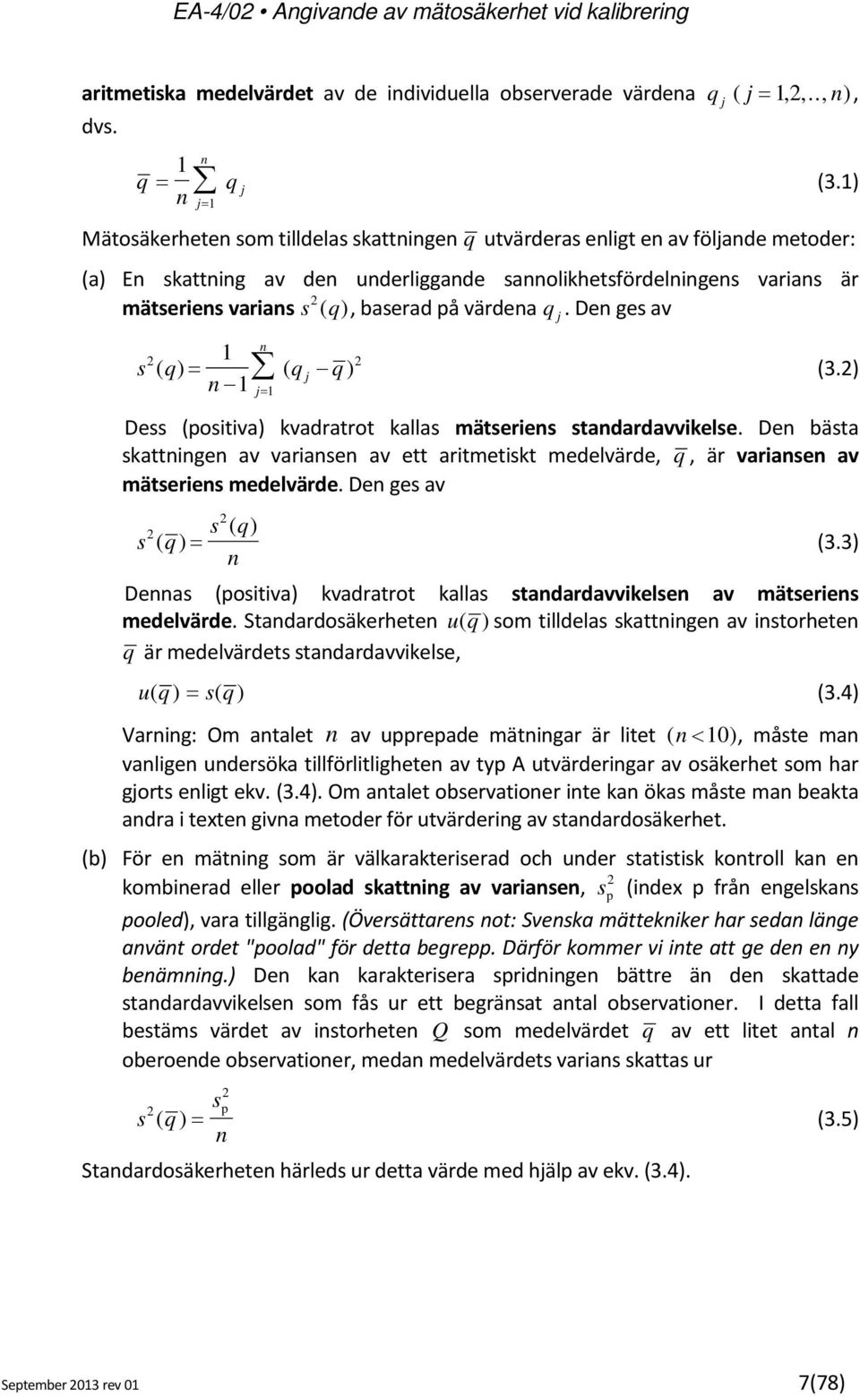 ) 1 j= 1 Dess (positiva) kvadratrot kallas mätseriens standardavvikelse. Den bästa skattningen av variansen av ett aritmetiskt medelvärde, q, är variansen av mätseriens medelvärde.