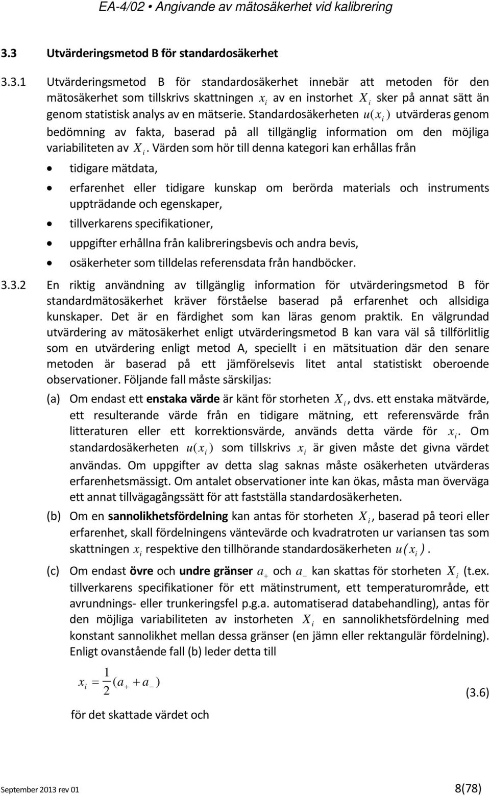 Värden som hör till denna kategori kan erhållas från tidigare mätdata, erfarenhet eller tidigare kunskap om berörda materials och instruments uppträdande och egenskaper, tillverkarens