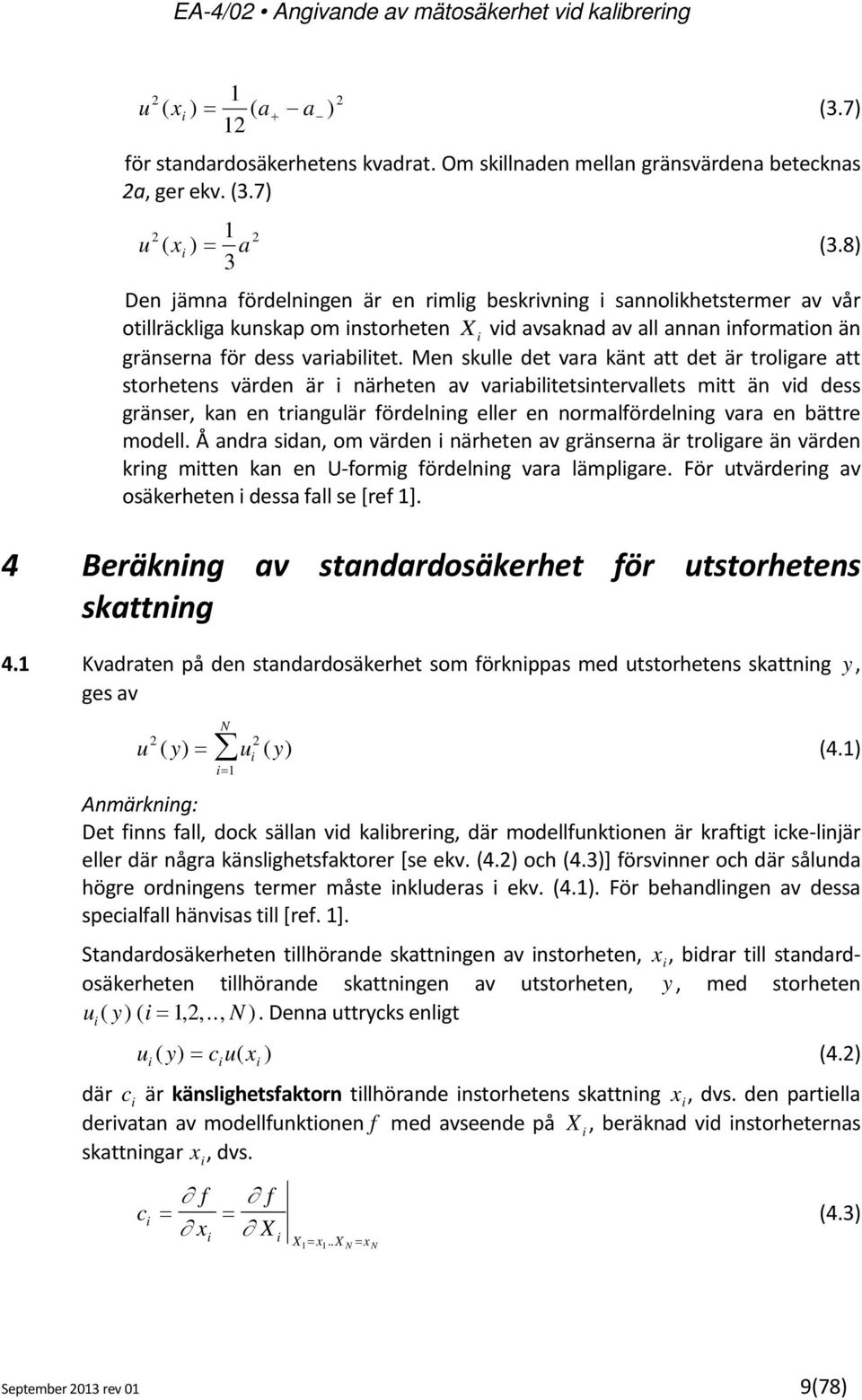 Men skulle det vara känt att det är troligare att storhetens värden är i närheten av variabilitetsintervallets mitt än vid dess gränser, kan en triangulär fördelning eller en normalfördelning vara en