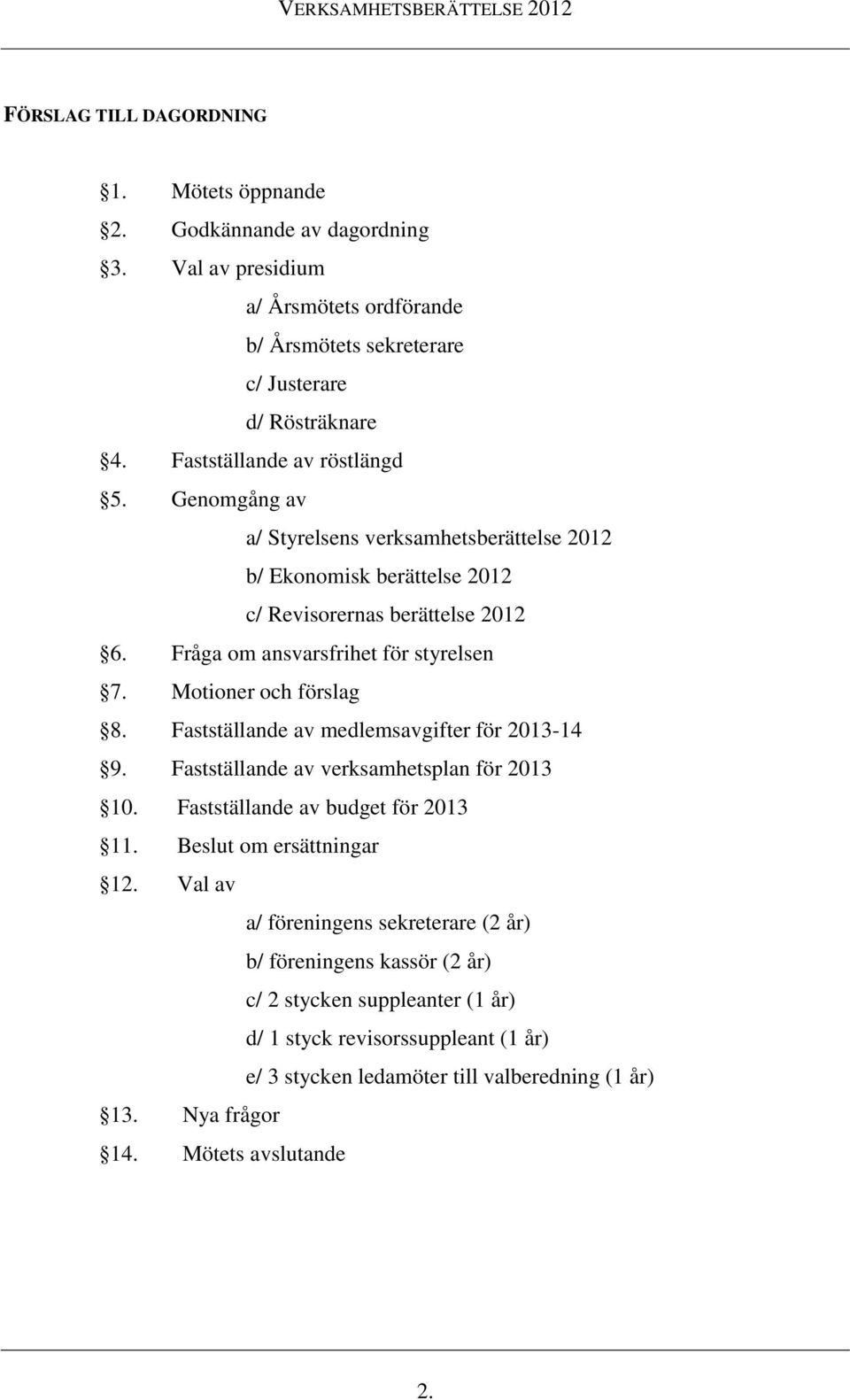 Motioner och förslag 8. Fastställande av medlemsavgifter för 2013-14 9. Fastställande av verksamhetsplan för 2013 10. Fastställande av budget för 2013 11. Beslut om ersättningar 12.