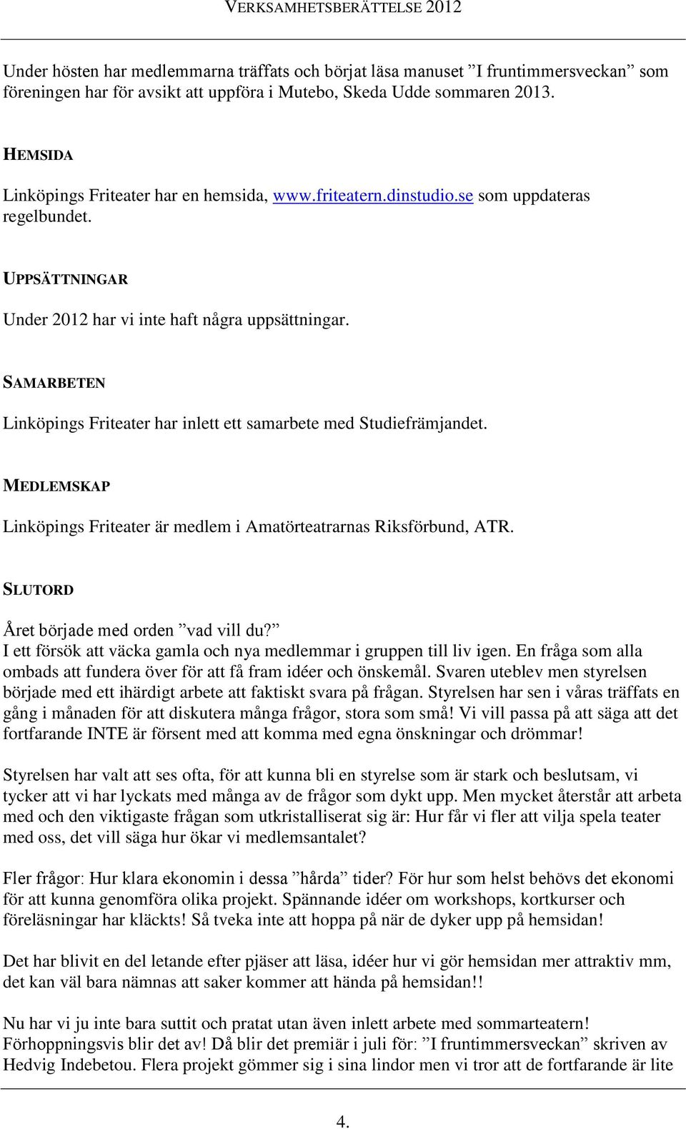 SAMARBETEN Linköpings Friteater har inlett ett samarbete med Studiefrämjandet. MEDLEMSKAP Linköpings Friteater är medlem i Amatörteatrarnas Riksförbund, ATR.