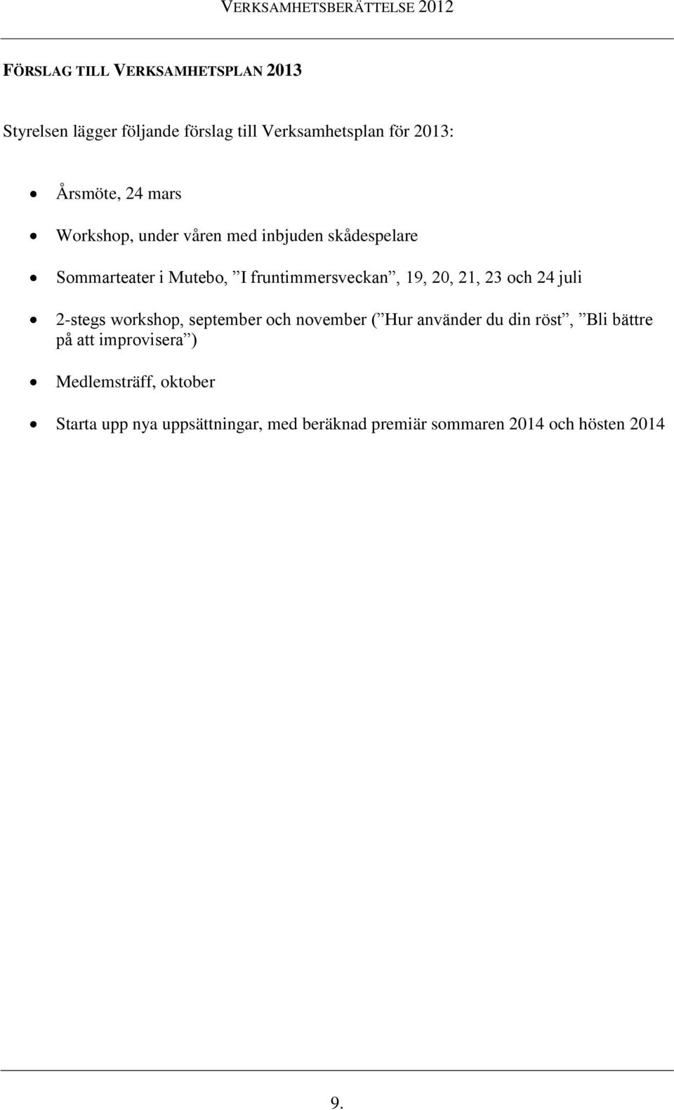 23 och 24 juli 2-stegs workshop, september och november ( Hur använder du din röst, Bli bättre på att