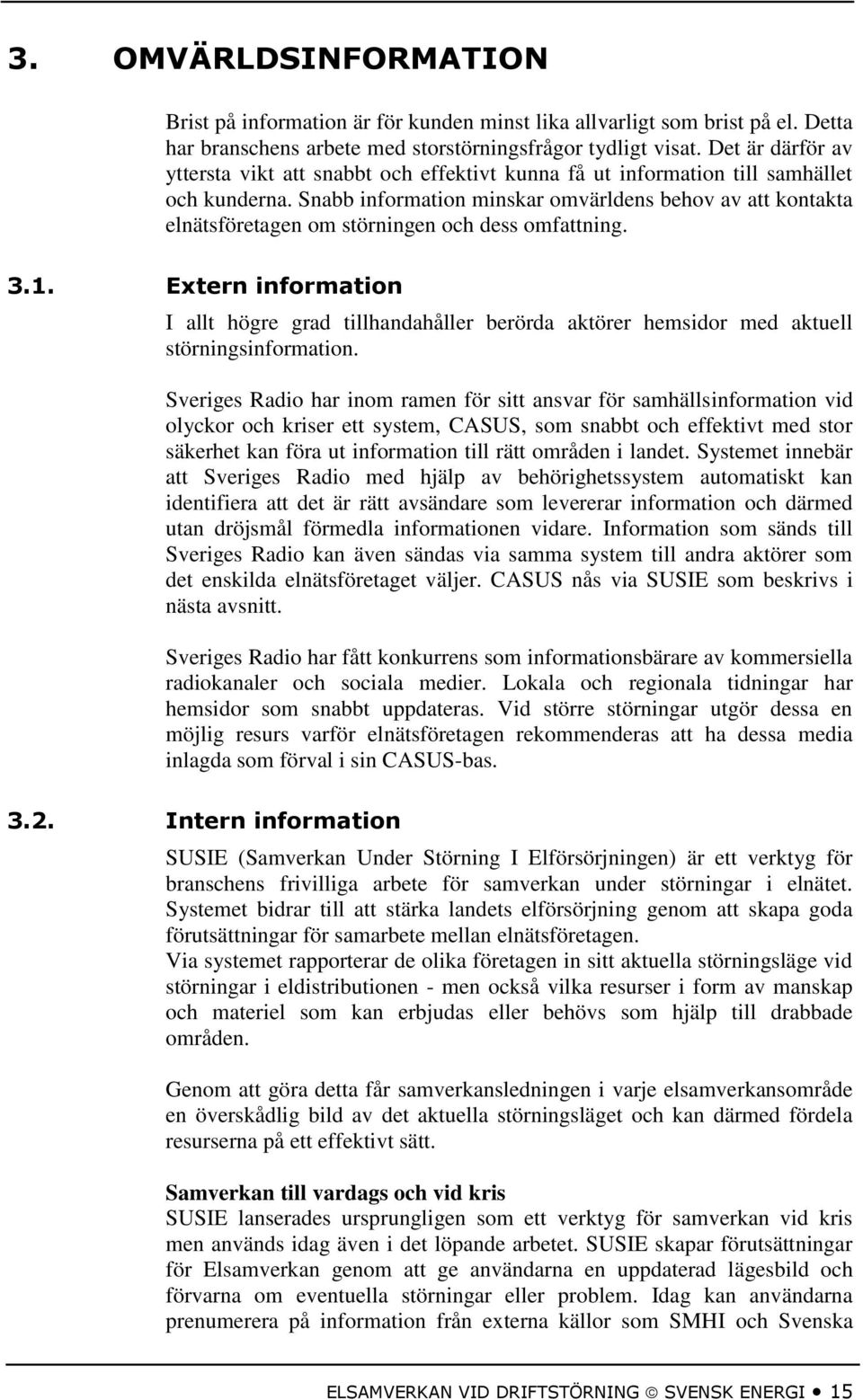 Snabb information minskar omvärldens behov av att kontakta elnätsföretagen om störningen och dess omfattning. 3.1.