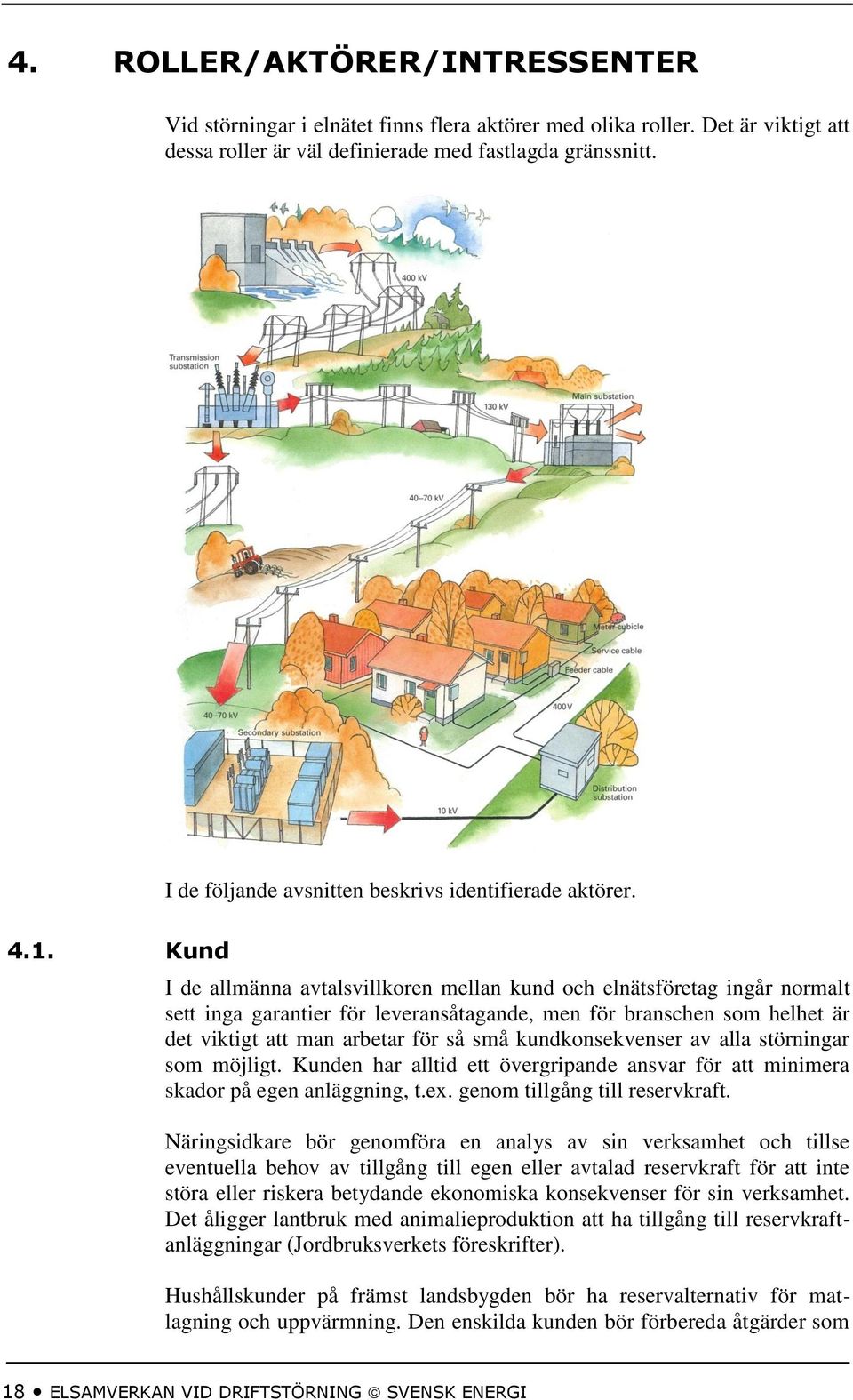 Kund I de allmänna avtalsvillkoren mellan kund och elnätsföretag ingår normalt sett inga garantier för leveransåtagande, men för branschen som helhet är det viktigt att man arbetar för så små