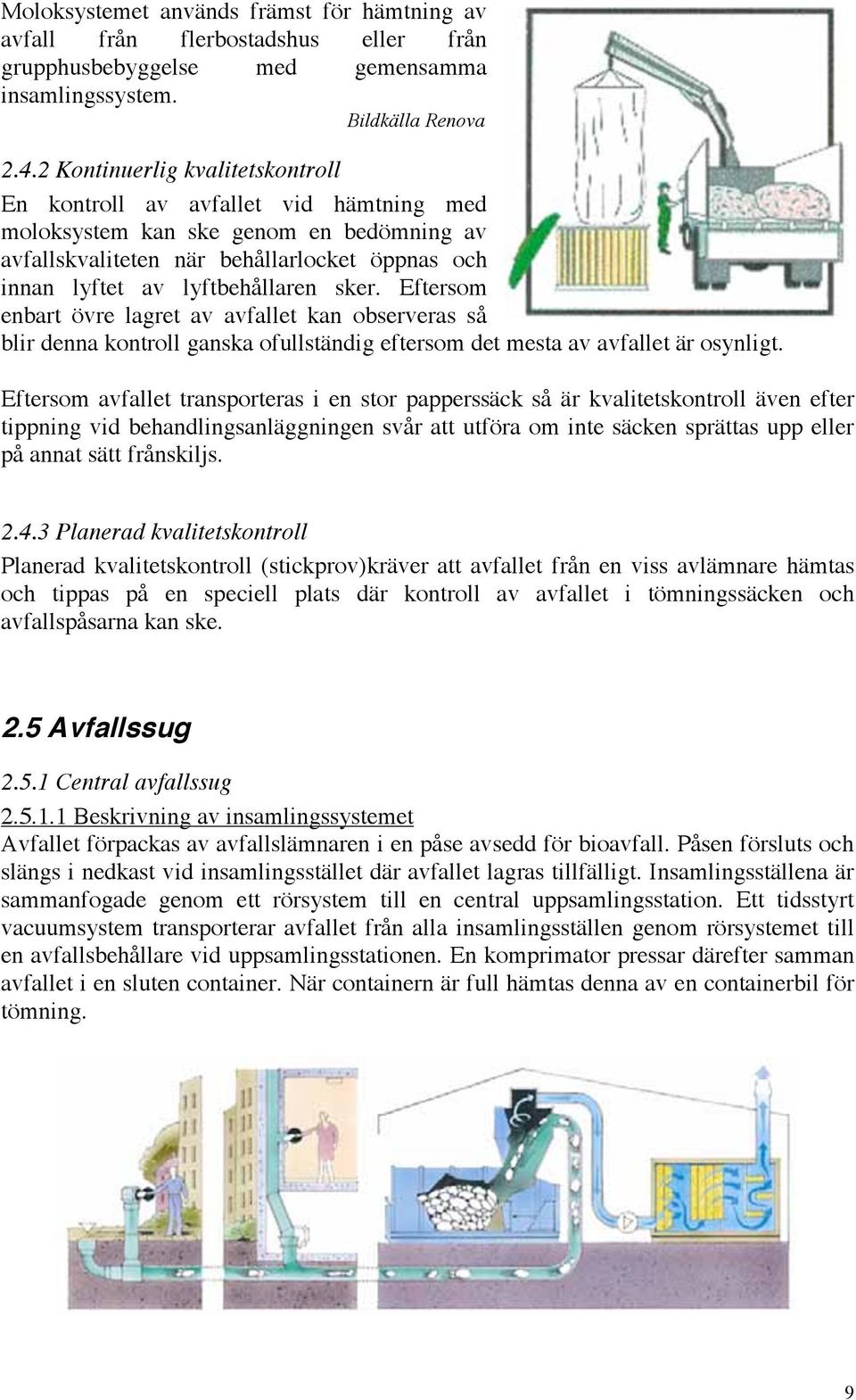 Eftersom enbart övre lagret av avfallet kan observeras så blir denna kontroll ganska ofullständig eftersom det mesta av avfallet är osynligt.