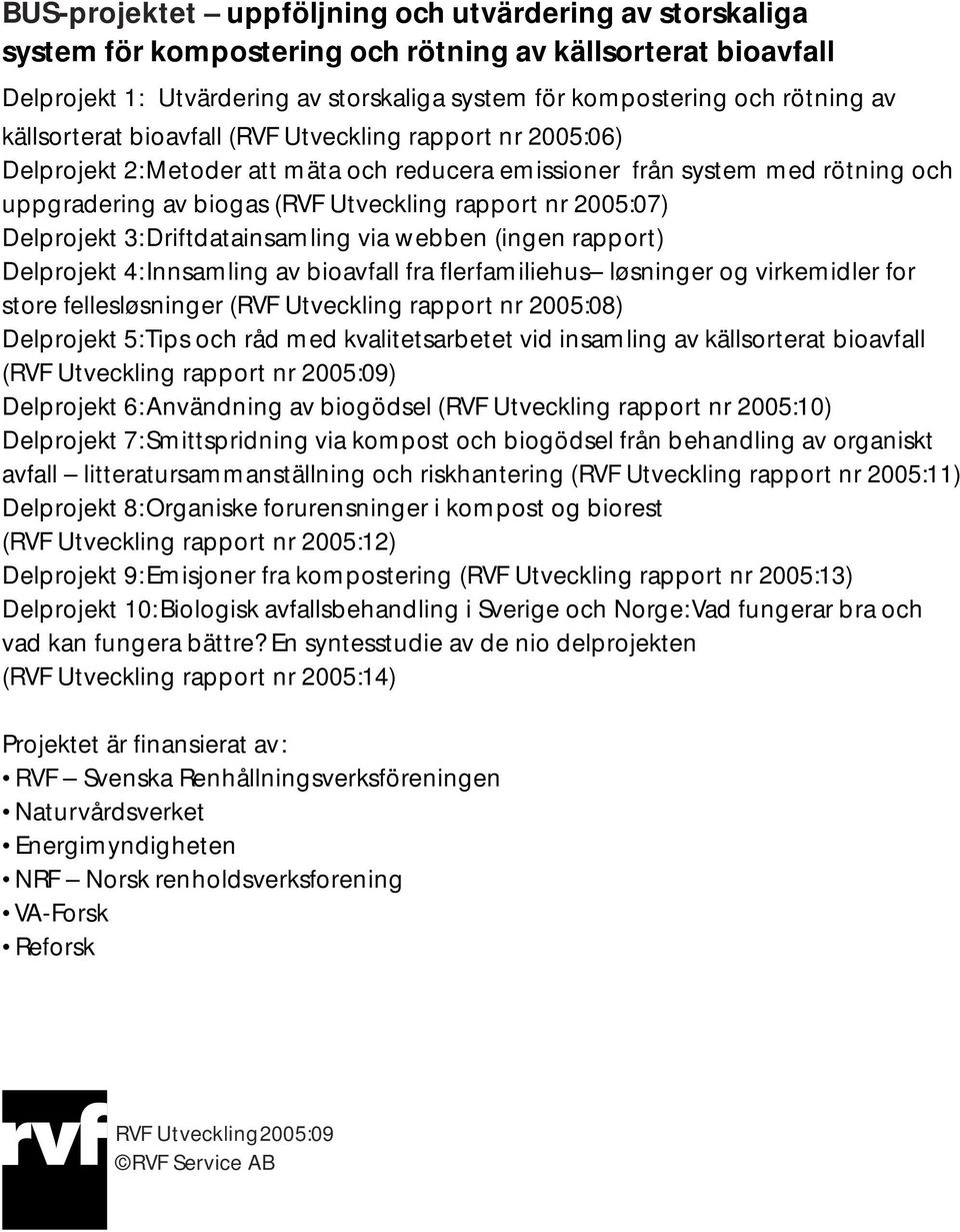 2005:07) Delprojekt 3: Driftdatainsamling via webben (ingen rapport) Delprojekt 4: Innsamling av bioavfall fra flerfamiliehus løsninger og virkemidler for store fellesløsninger (RVF Utveckling