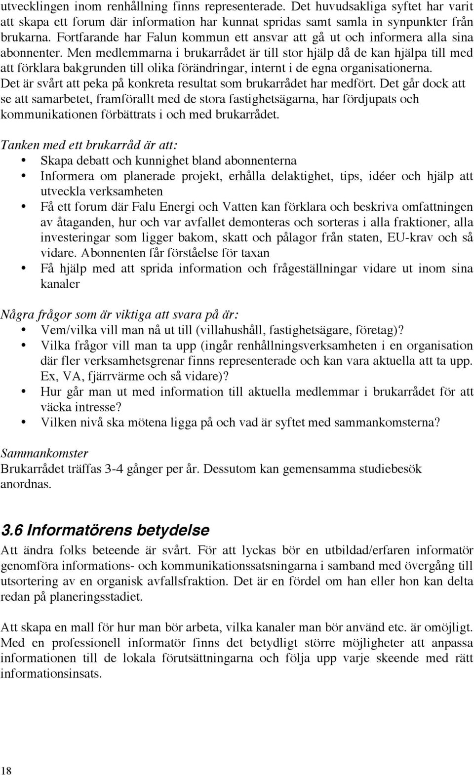 Men medlemmarna i brukarrådet är till stor hjälp då de kan hjälpa till med att förklara bakgrunden till olika förändringar, internt i de egna organisationerna.