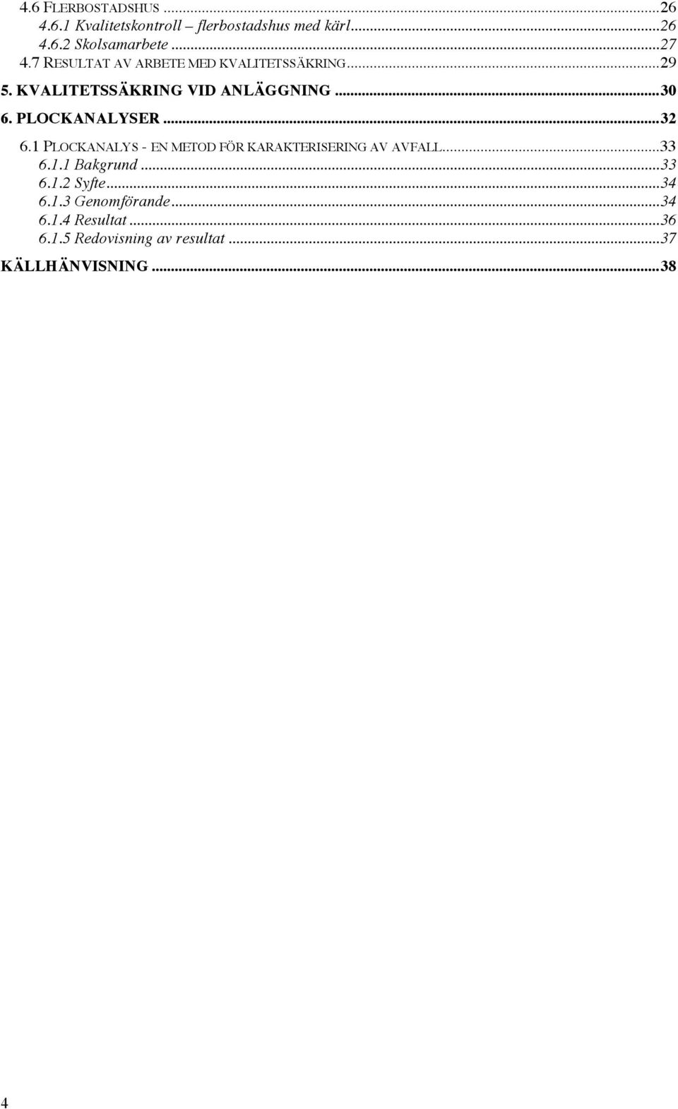 PLOCKANALYSER...32 6.1 PLOCKANALYS - EN METOD FÖR KARAKTERISERING AV AVFALL...33 6.1.1 Bakgrund...33 6.1.2 Syfte.