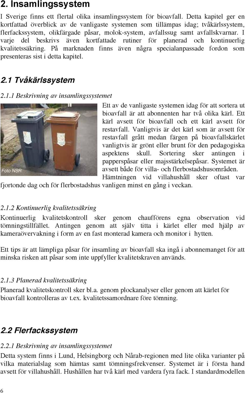 I varje del beskrivs även kortfattade rutiner för planerad och kontinuerlig kvalitetssäkring. På marknaden finns även några specialanpassade fordon som presenteras sist i detta kapitel. 2.