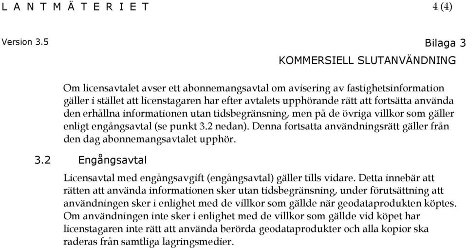 fortsätta använda den erhållna informationen utan tidsbegränsning, men på de övriga villkor som gäller enligt engångsavtal (se punkt 3.2 nedan).