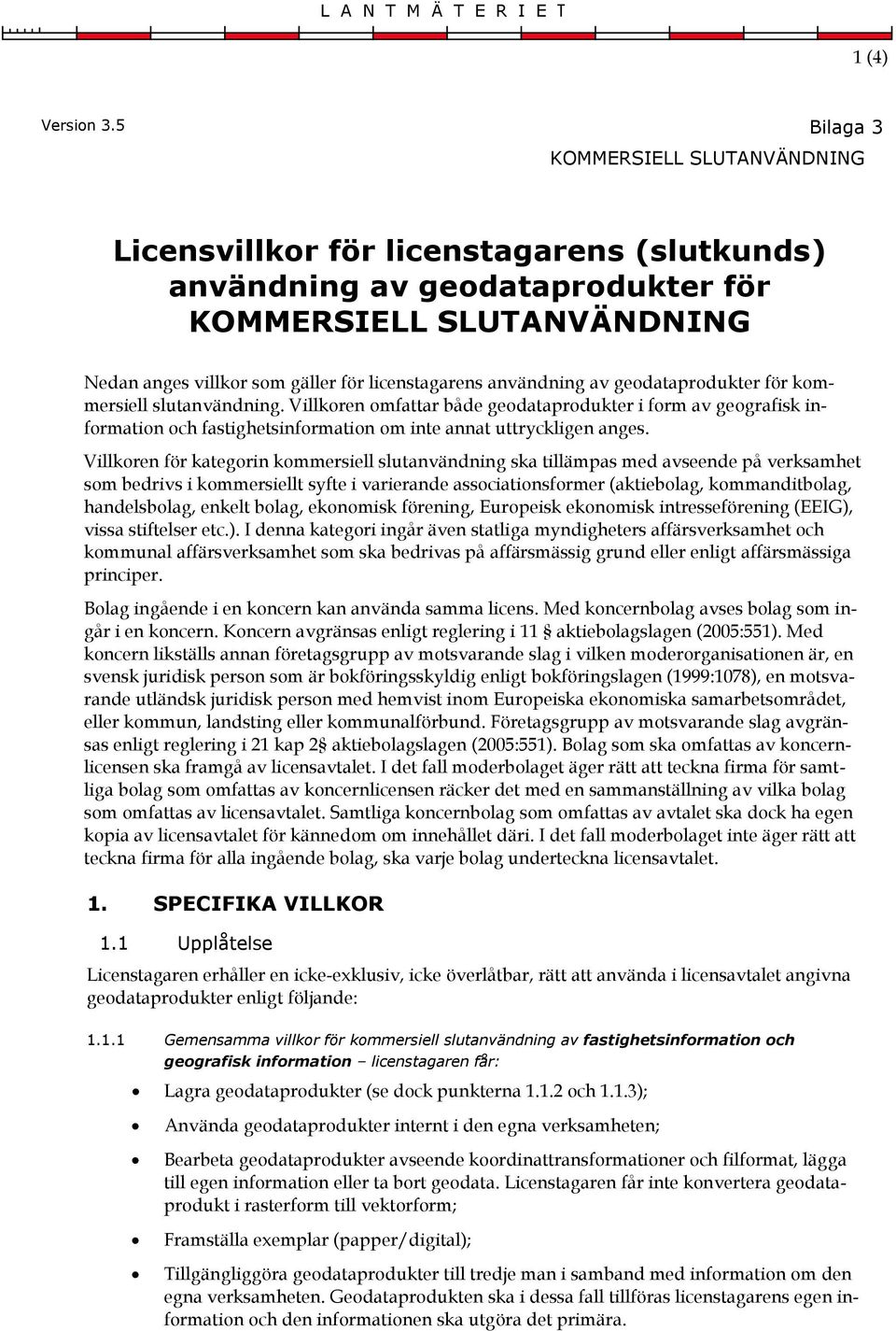 användning av geodataprodukter för kommersiell slutanvändning. Villkoren omfattar både geodataprodukter i form av geografisk information och fastighetsinformation om inte annat uttryckligen anges.