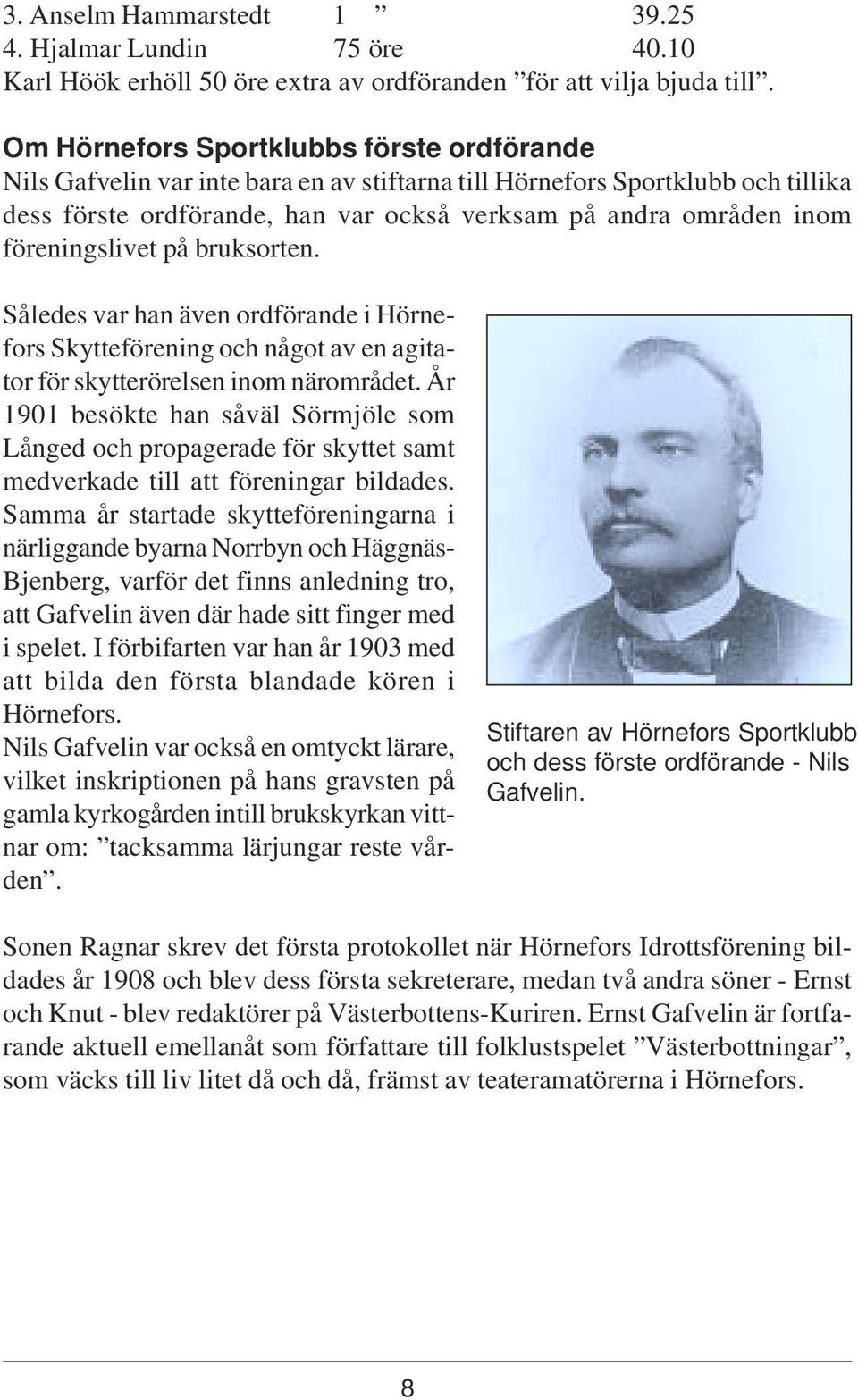 föreningslivet på bruksorten. Således var han även ordförande i Hörnefors Skytteförening och något av en agitator för skytterörelsen inom närområdet.