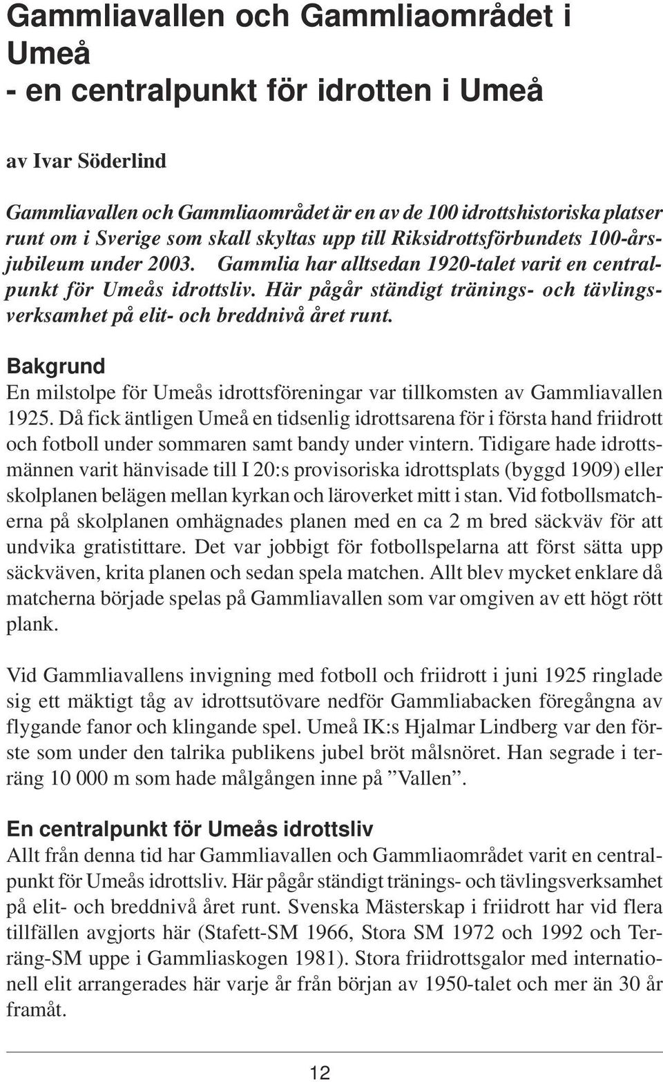 Här pågår ständigt tränings- och tävlingsverksamhet på elit- och breddnivå året runt. Bakgrund En milstolpe för Umeås idrottsföreningar var tillkomsten av Gammliavallen 1925.