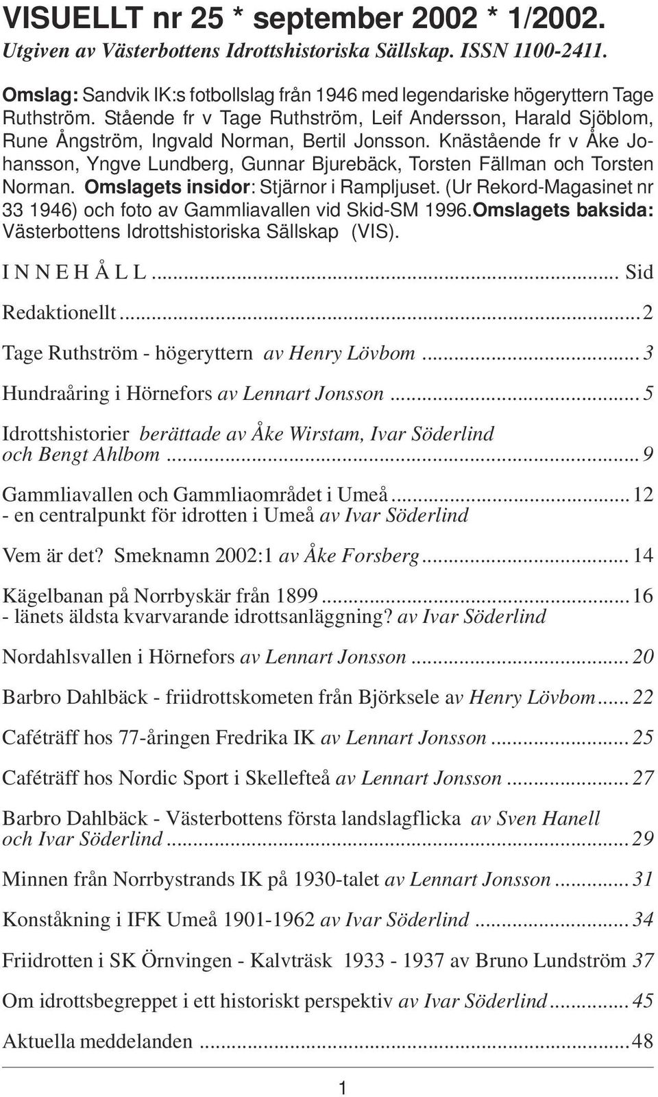 Knästående fr v Åke Johansson, Yngve Lundberg, Gunnar Bjurebäck, Torsten Fällman och Torsten Norman. Omslagets insidor: Stjärnor i Rampljuset.