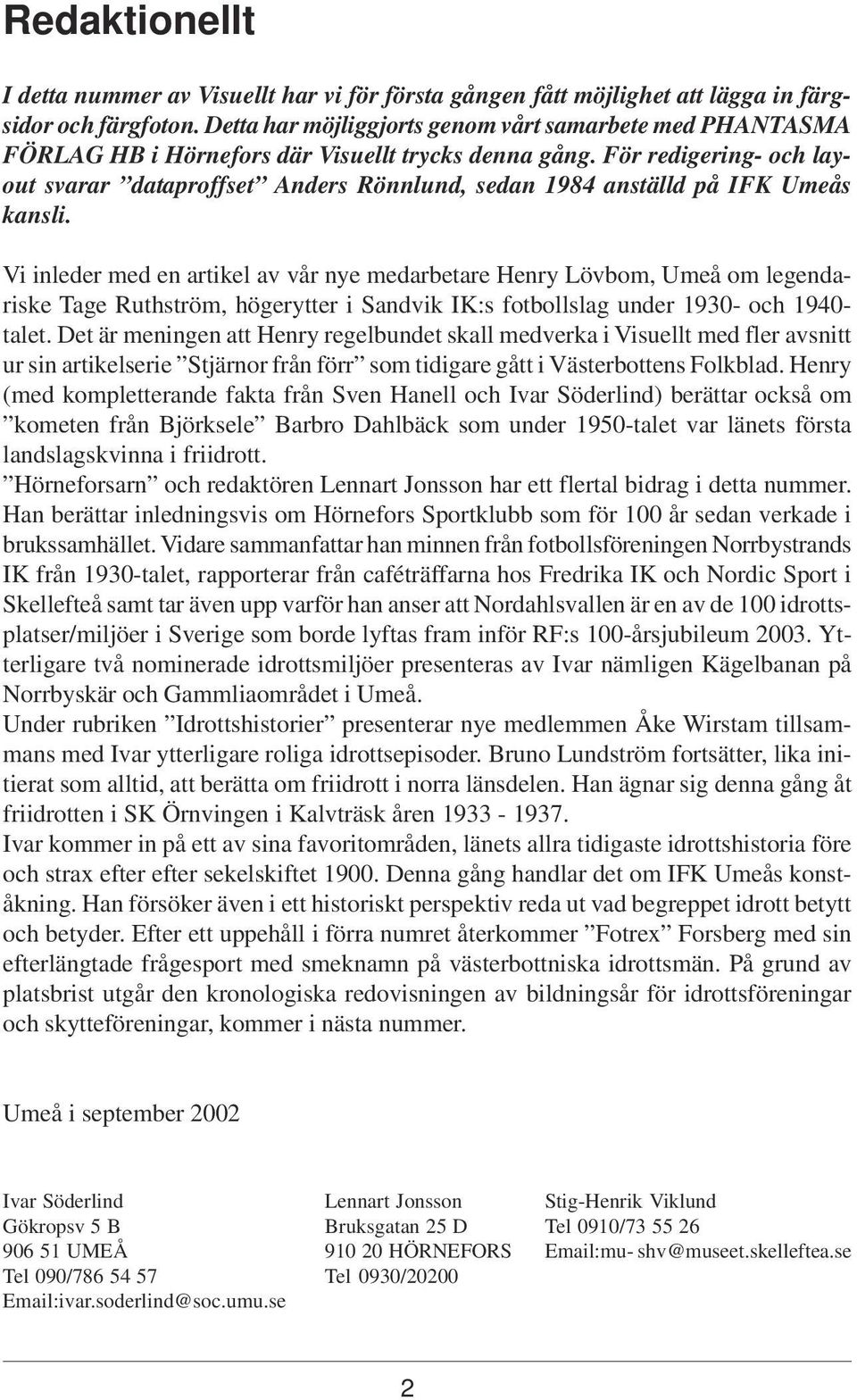 För redigering- och layout svarar dataproffset Anders Rönnlund, sedan 1984 anställd på IFK Umeås kansli.