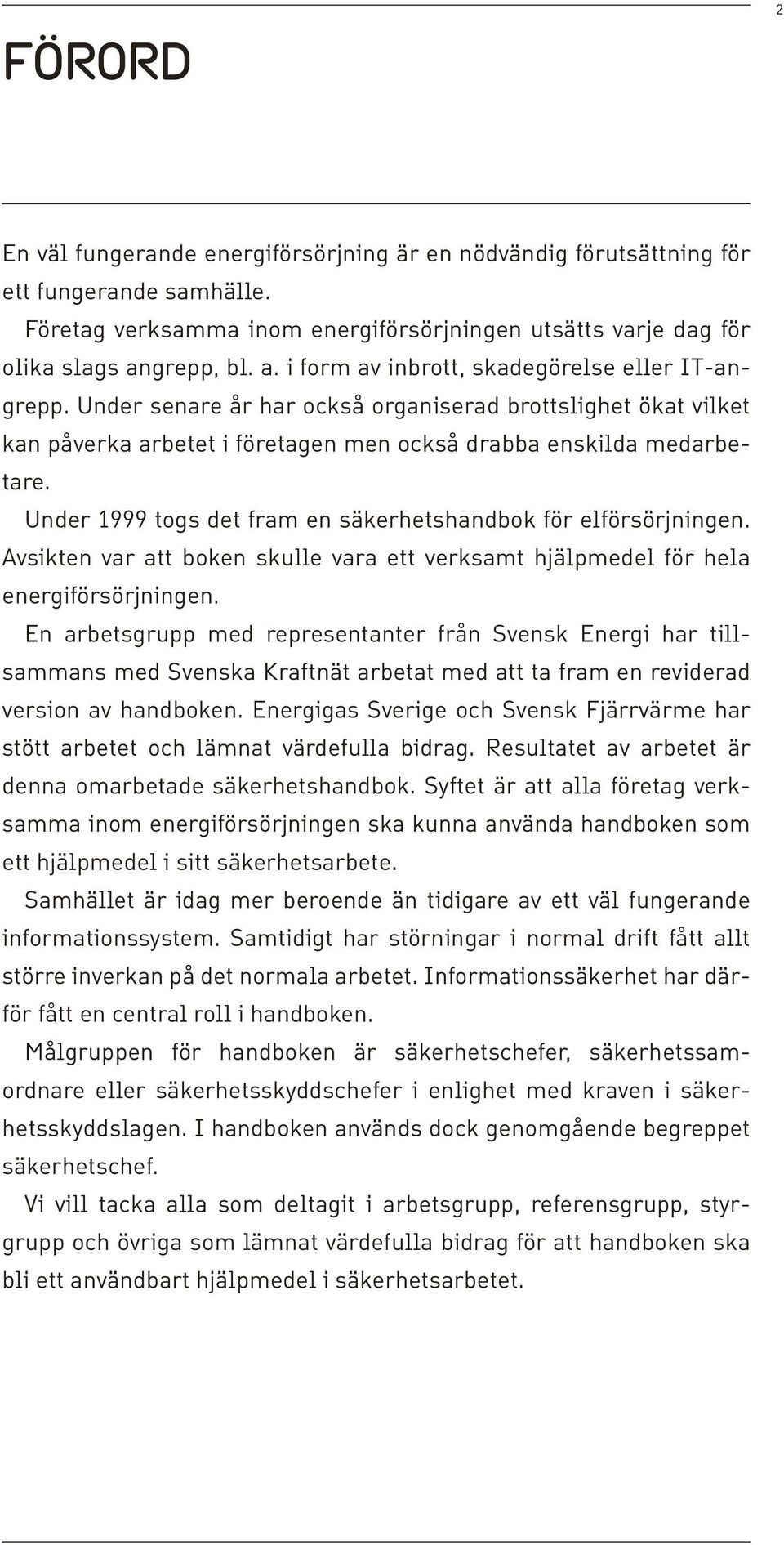 Under 1999 togs det fram en säkerhetshandbok för elförsörjningen. Avsikten var att boken skulle vara ett verksamt hjälpmedel för hela energiförsörjningen.