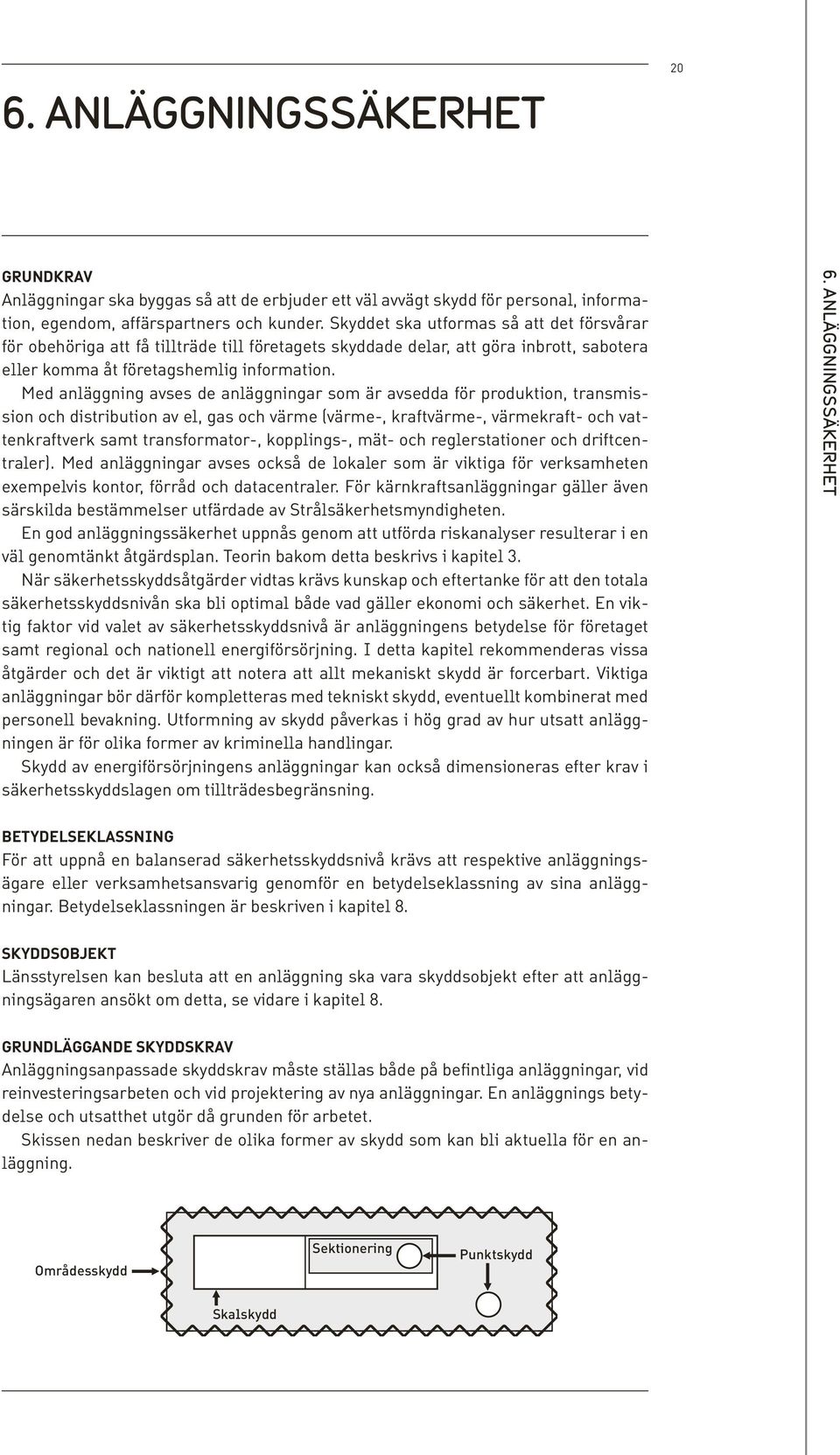 Med anläggning avses de anläggningar som är avsedda för produktion, transmission och distribution av el, gas och värme (värme-, kraftvärme-, värmekraft- och vattenkraftverk samt transformator-,