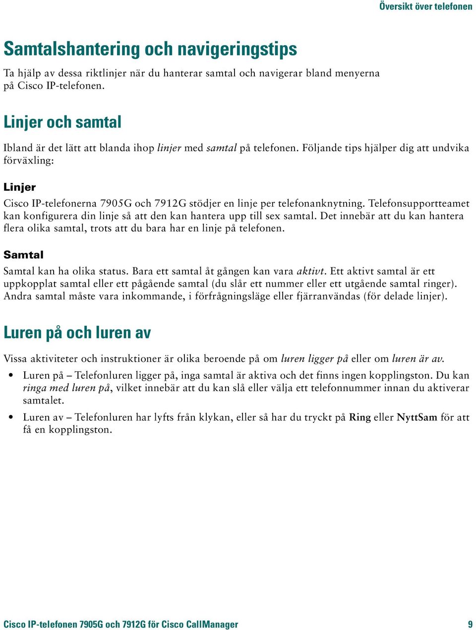 Följande tips hjälper dig att undvika förväxling: Linjer Cisco IP-telefonerna 7905G och 7912G stödjer en linje per telefonanknytning.