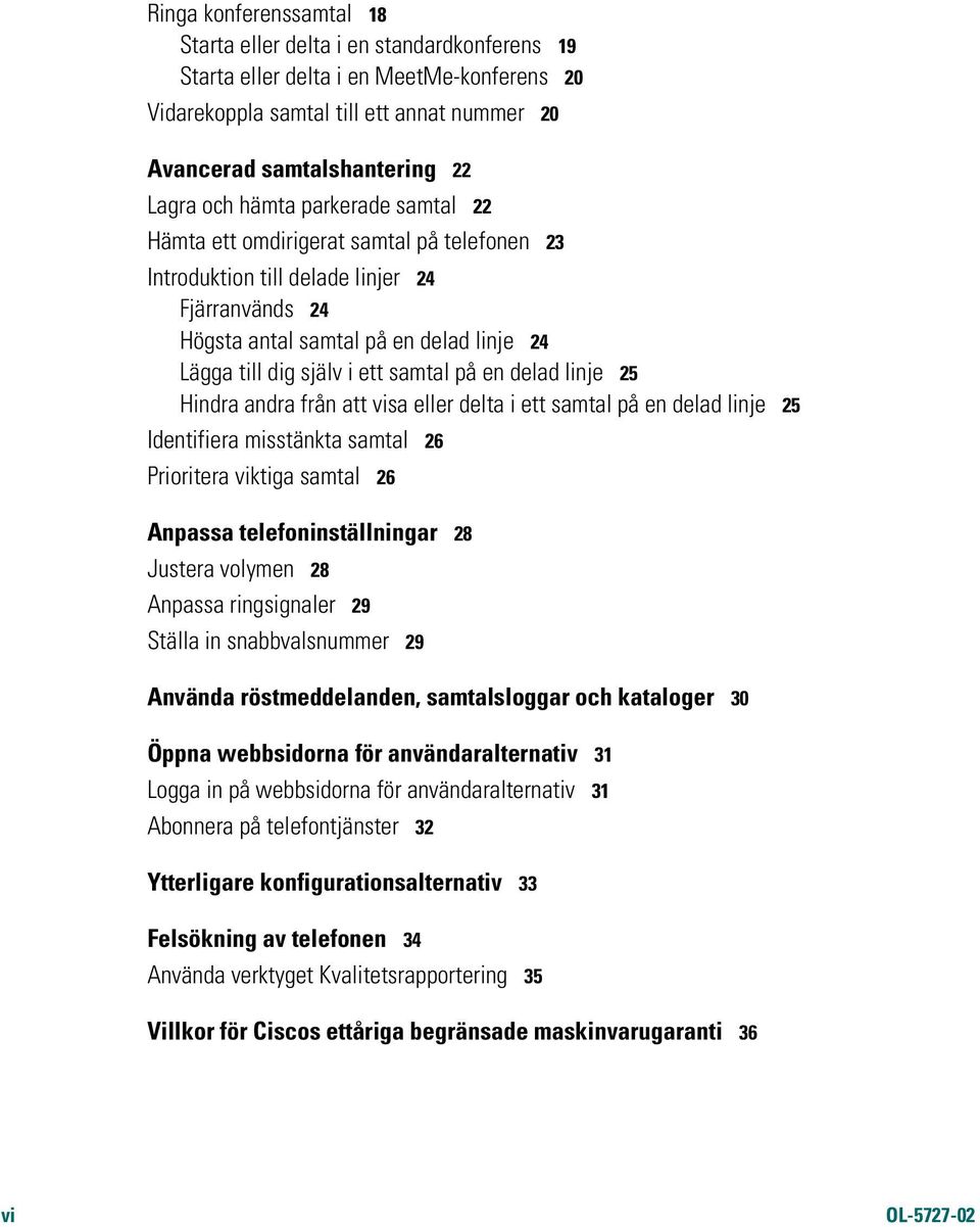 en delad linje 25 Hindra andra från att visa eller delta i ett samtal på en delad linje 25 Identifiera misstänkta samtal 26 Prioritera viktiga samtal 26 Anpassa telefoninställningar 28 Justera