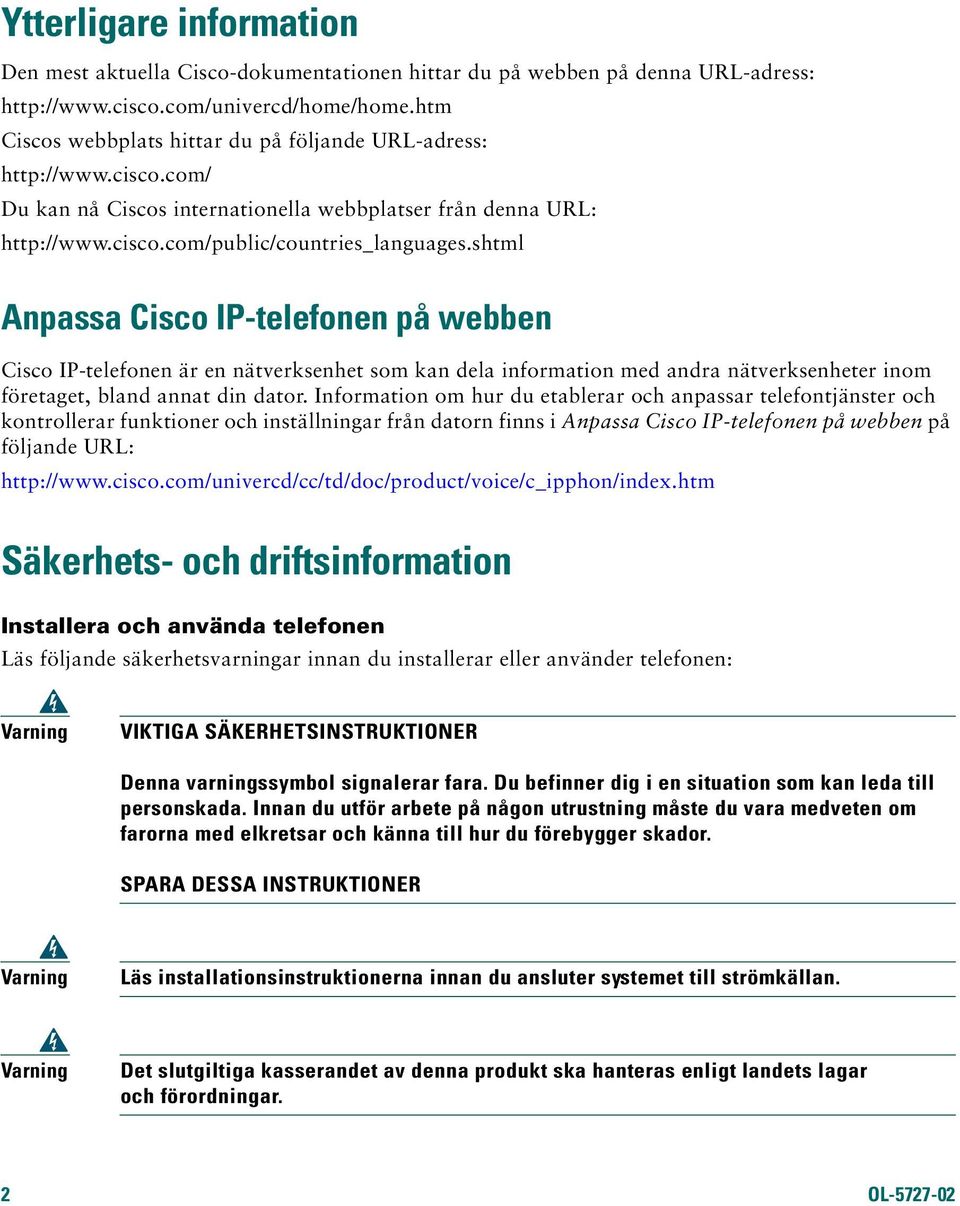 shtml Anpassa Cisco IP-telefonen på webben Cisco IP-telefonen är en nätverksenhet som kan dela information med andra nätverksenheter inom företaget, bland annat din dator.