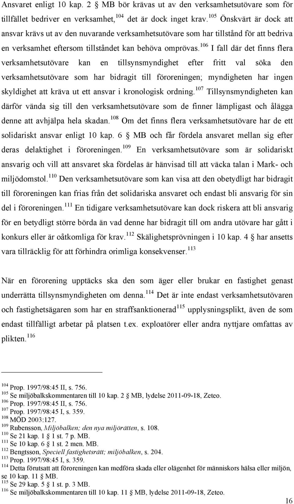 106 I fall där det finns flera verksamhetsutövare kan en tillsynsmyndighet efter fritt val söka den verksamhetsutövare som har bidragit till föroreningen; myndigheten har ingen skyldighet att kräva