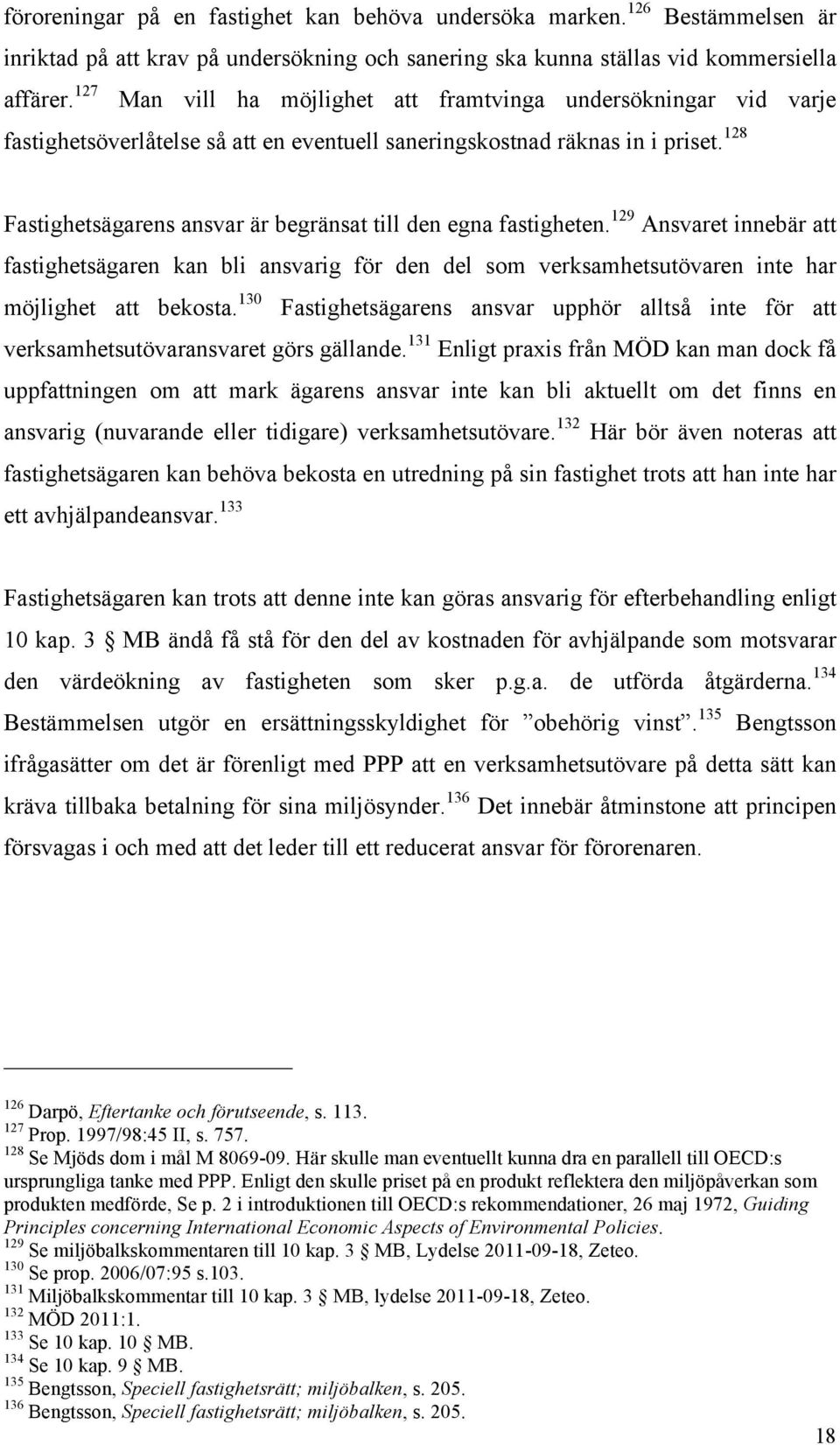 128 Fastighetsägarens ansvar är begränsat till den egna fastigheten. 129 Ansvaret innebär att fastighetsägaren kan bli ansvarig för den del som verksamhetsutövaren inte har möjlighet att bekosta.