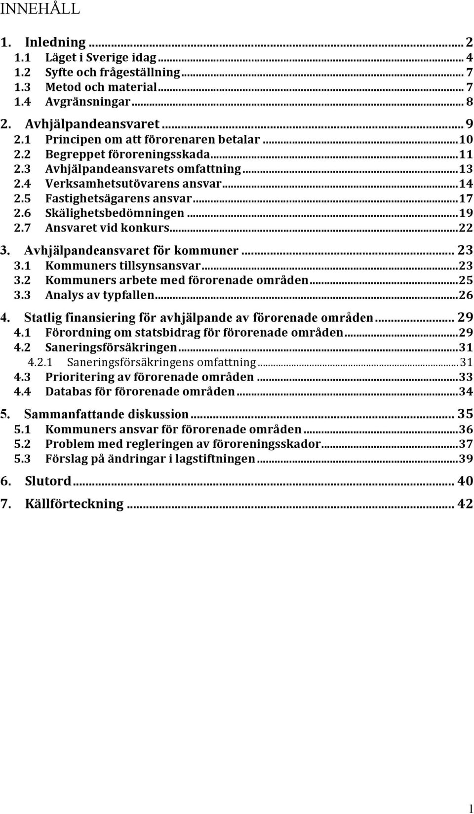 6 Skälighetsbedömningen...19 2.7 Ansvaret vid konkurs...22 3. Avhjälpandeansvaret för kommuner... 23 3.1 Kommuners tillsynsansvar...23 3.2 Kommuners arbete med förorenade områden...25 3.