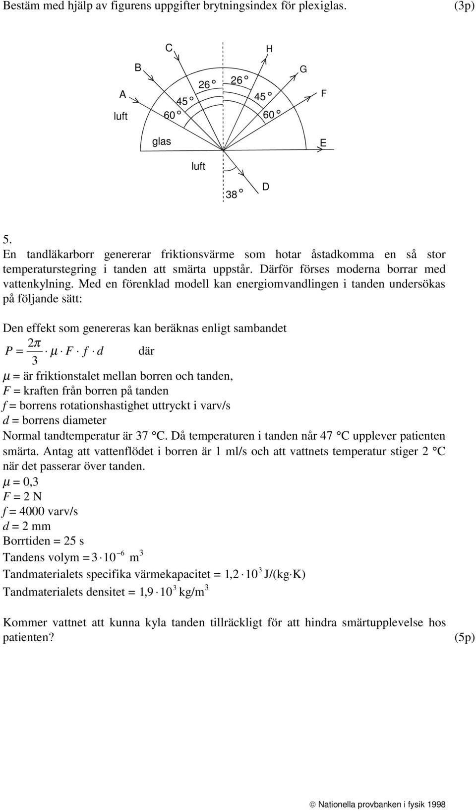 Med en förenklad modell kan energiomvandlingen i tanden undersökas på följande sätt: Den effekt som genereras kan beräknas enligt sambandet 2π P = µ F f d där 3 µ = är friktionstalet mellan borren