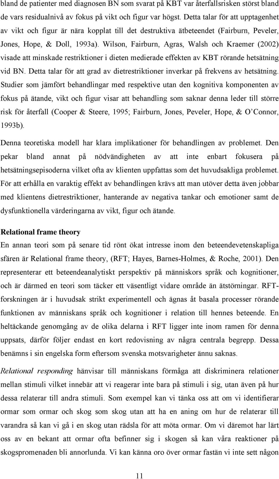 Wilson, Fairburn, Agras, Walsh och Kraemer (2002) visade att minskade restriktioner i dieten medierade effekten av KBT rörande hetsätning vid BN.