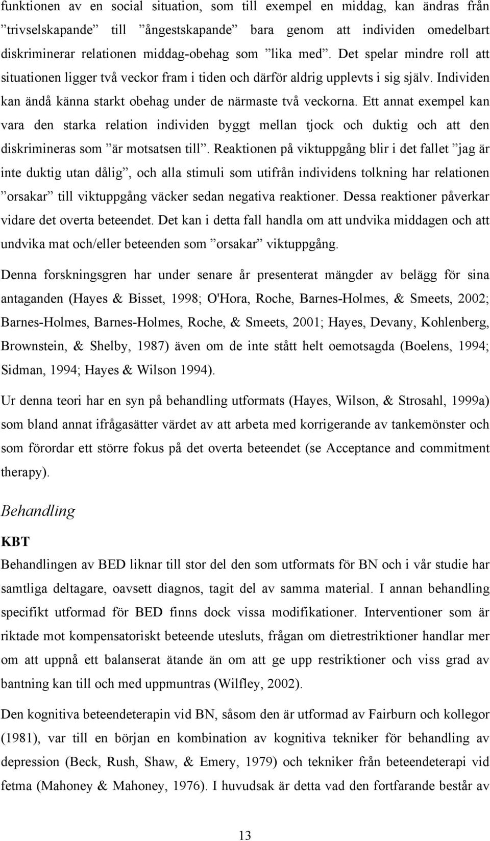 Ett annat exempel kan vara den starka relation individen byggt mellan tjock och duktig och att den diskrimineras som är motsatsen till.