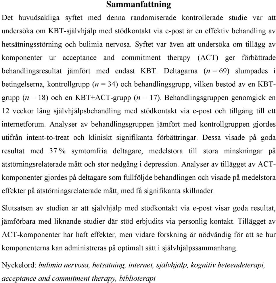 Deltagarna (n = 69) slumpades i betingelserna, kontrollgrupp (n = 34) och behandlingsgrupp, vilken bestod av en KBTgrupp (n = 18) och en KBT+ACT-grupp (n = 17).