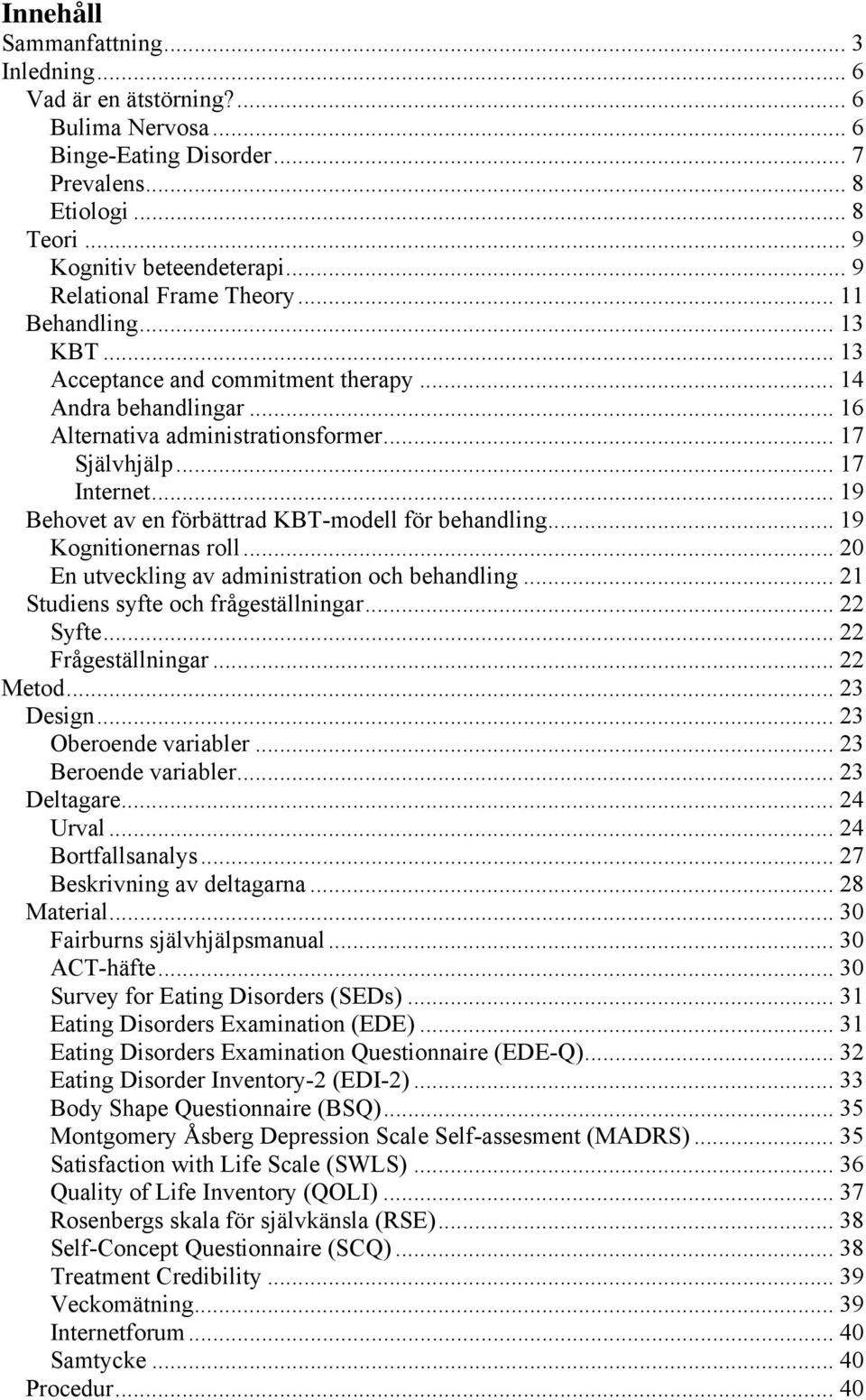 .. 19 Behovet av en förbättrad KBT-modell för behandling... 19 Kognitionernas roll... 20 En utveckling av administration och behandling... 21 Studiens syfte och frågeställningar... 22 Syfte.