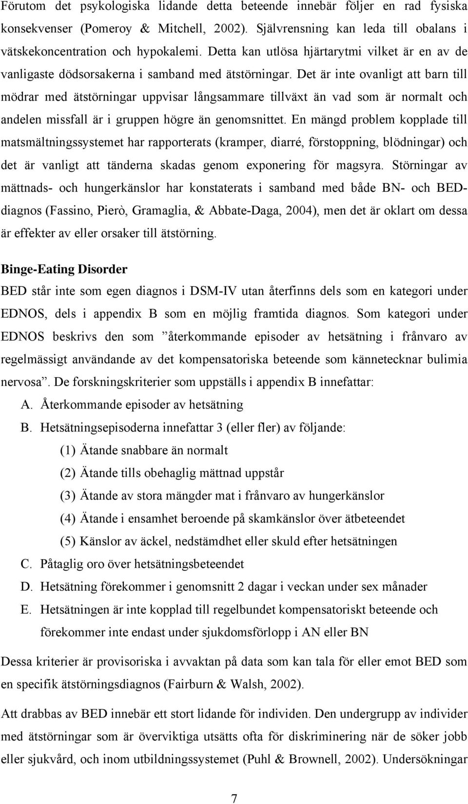 Det är inte ovanligt att barn till mödrar med ätstörningar uppvisar långsammare tillväxt än vad som är normalt och andelen missfall är i gruppen högre än genomsnittet.