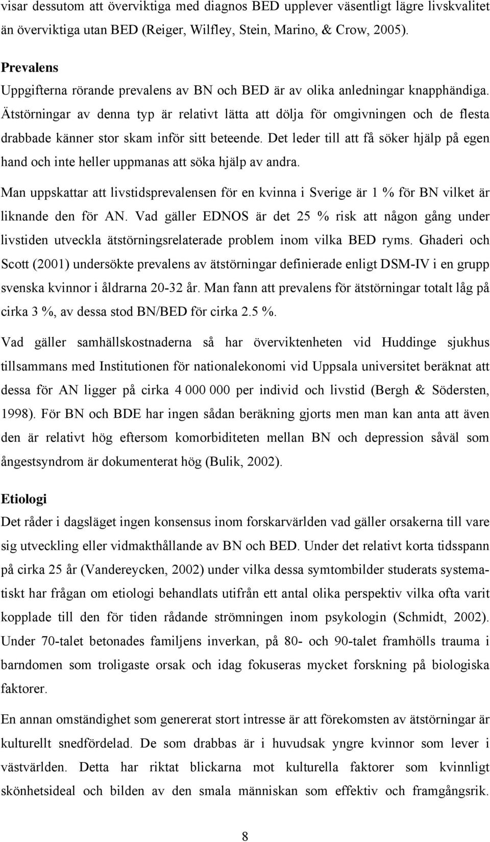 Ätstörningar av denna typ är relativt lätta att dölja för omgivningen och de flesta drabbade känner stor skam inför sitt beteende.