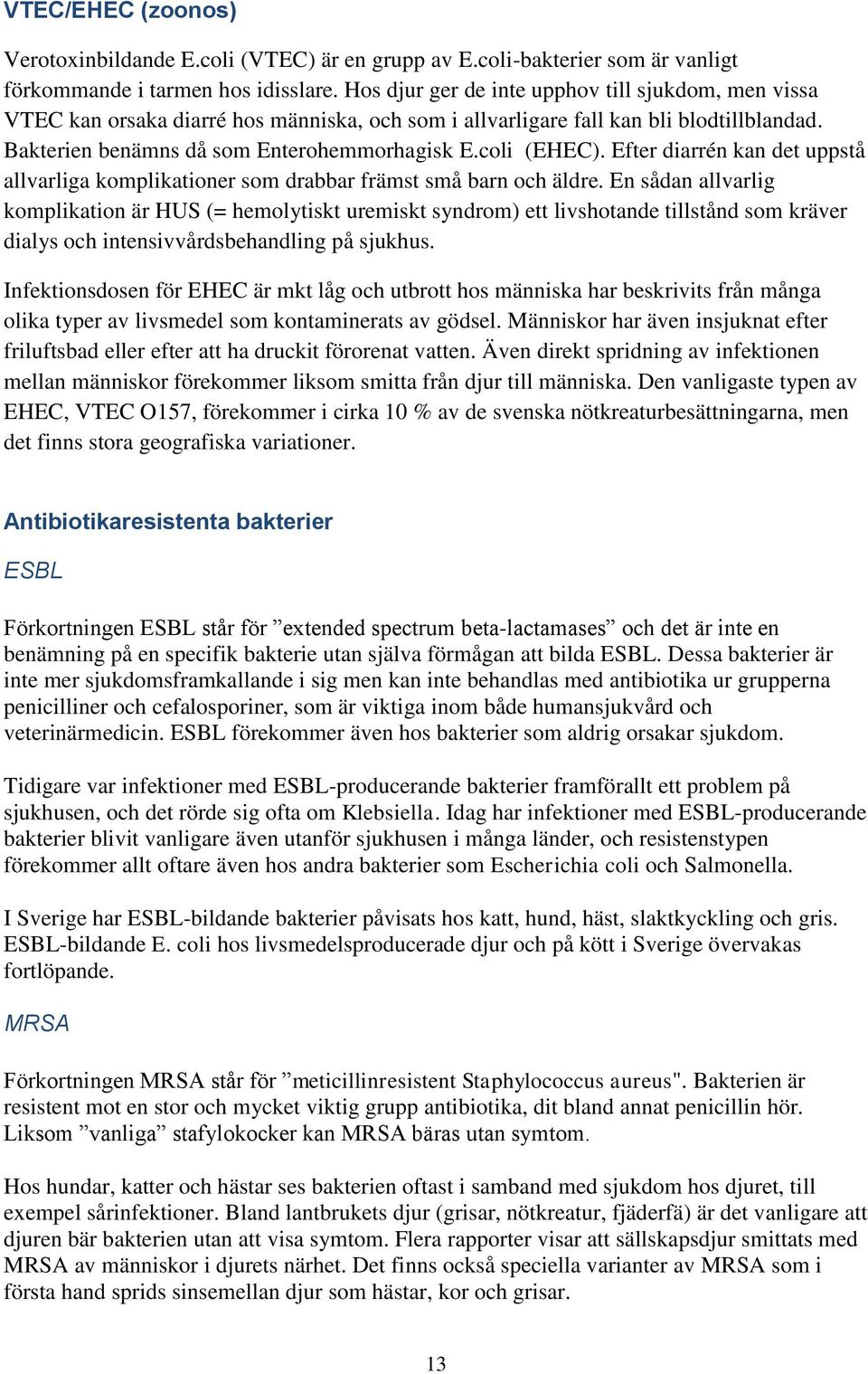 Efter diarrén kan det uppstå allvarliga komplikationer som drabbar främst små barn och äldre.