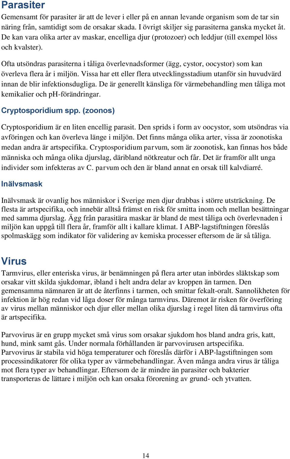 Ofta utsöndras parasiterna i tåliga överlevnadsformer (ägg, cystor, oocystor) som kan överleva flera år i miljön.