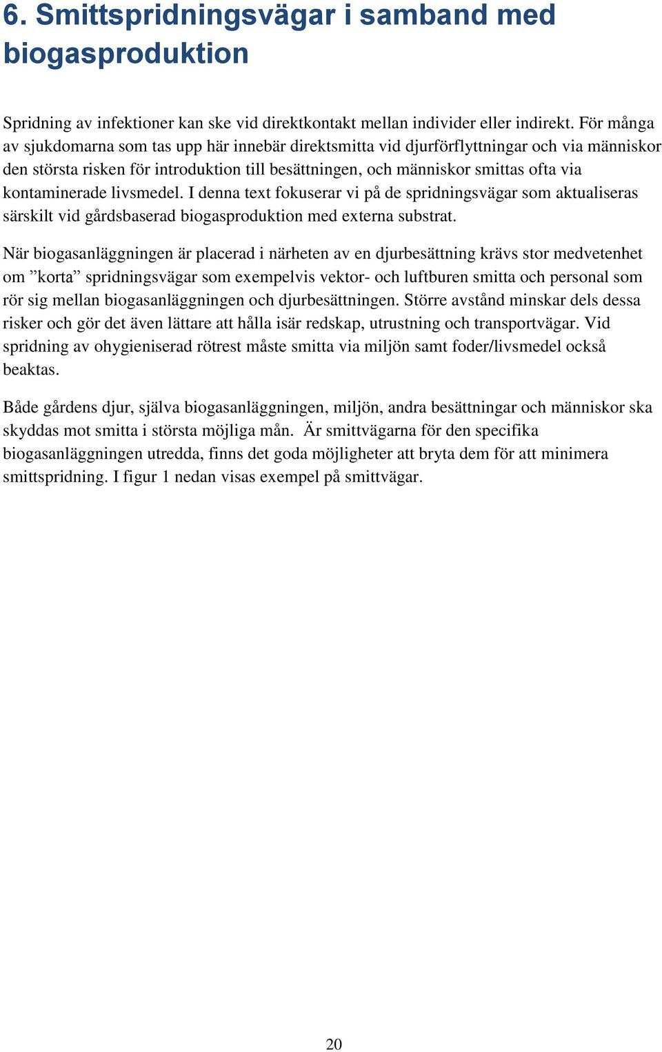 kontaminerade livsmedel. I denna text fokuserar vi på de spridningsvägar som aktualiseras särskilt vid gårdsbaserad biogasproduktion med externa substrat.