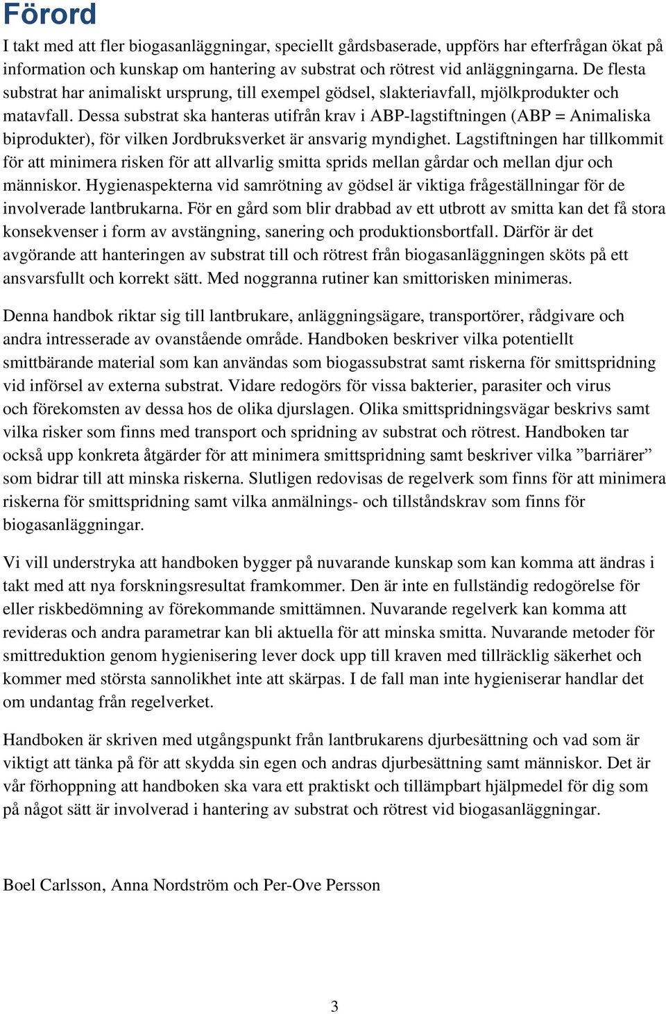 Dessa substrat ska hanteras utifrån krav i ABP-lagstiftningen (ABP = Animaliska biprodukter), för vilken Jordbruksverket är ansvarig myndighet.