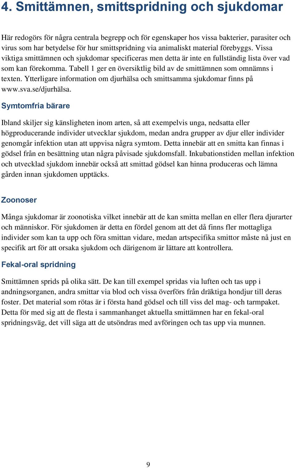 Tabell 1 ger en översiktlig bild av de smittämnen som omnämns i texten. Ytterligare information om djurhälsa och smittsamma sjukdomar finns på www.sva.se/djurhälsa.