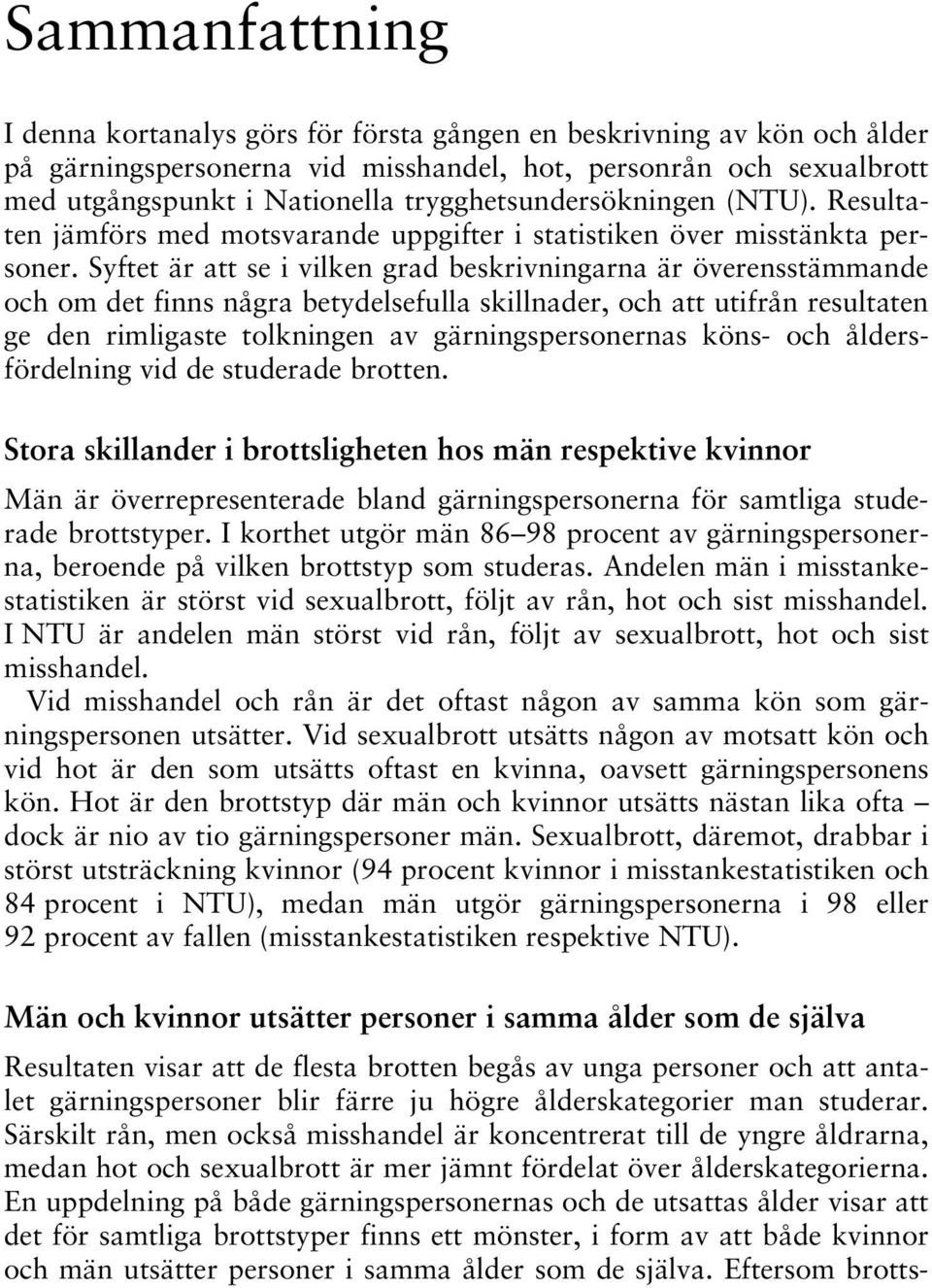 Syftet är att se i vilken grad beskrivningarna är överensstämmande och om det finns några betydelsefulla skillnader, och att utifrån resultaten ge den rimligaste tolkningen av gärningspersonernas