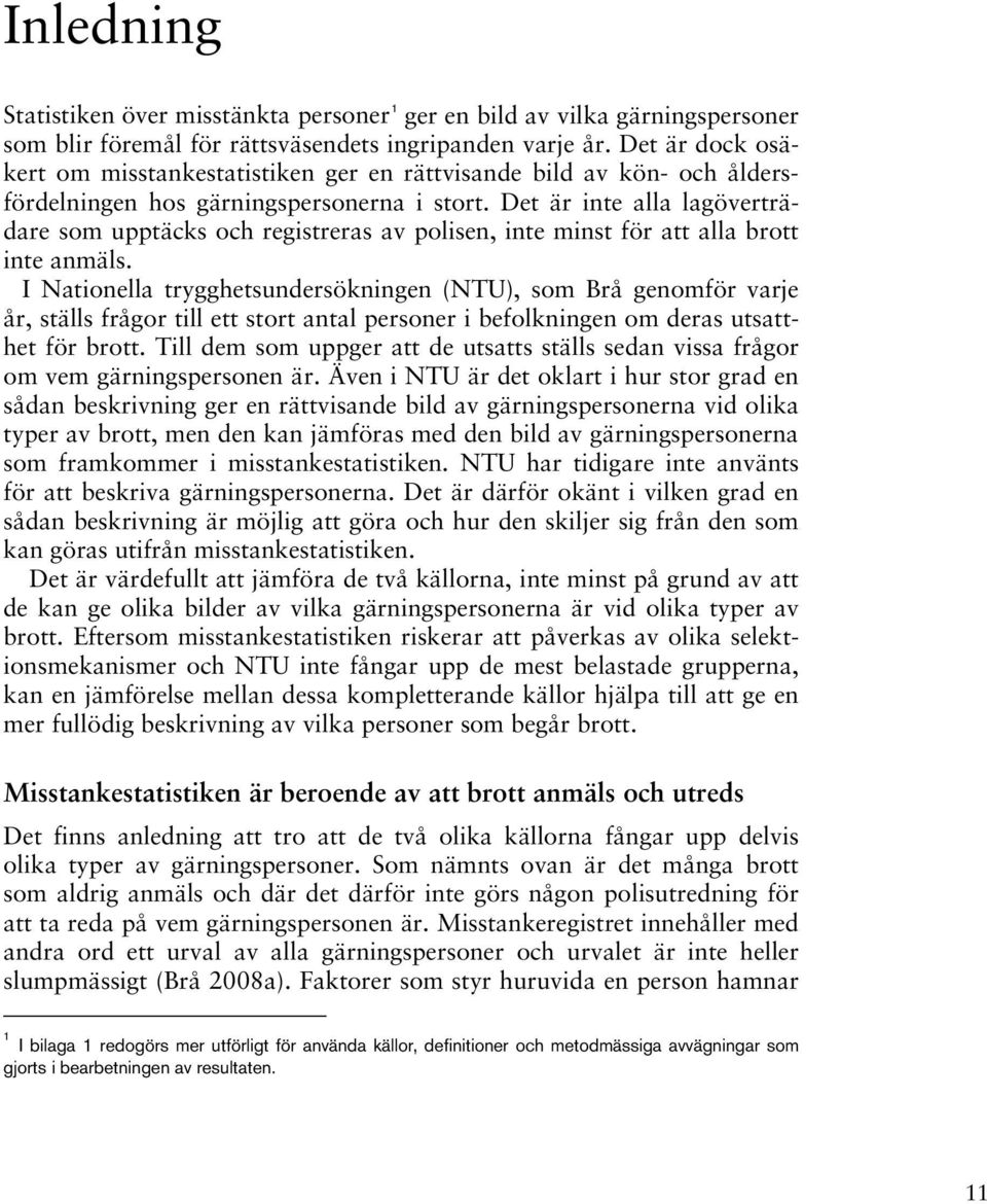 Det är inte alla lagöverträdare som upptäcks och registreras av polisen, inte minst för att alla brott inte anmäls.