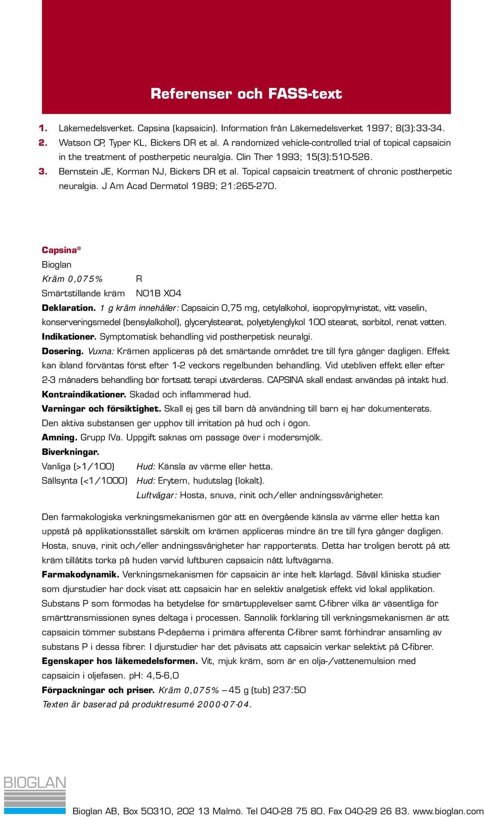 Topical capsaicin treatment of chronic postherpetic neuralgia. J Am Acad Dermatol 1989; 21:265-270. Capsina Bioglan Kräm 0,075% R Smärtstillande kräm N01B X04 Deklaration.