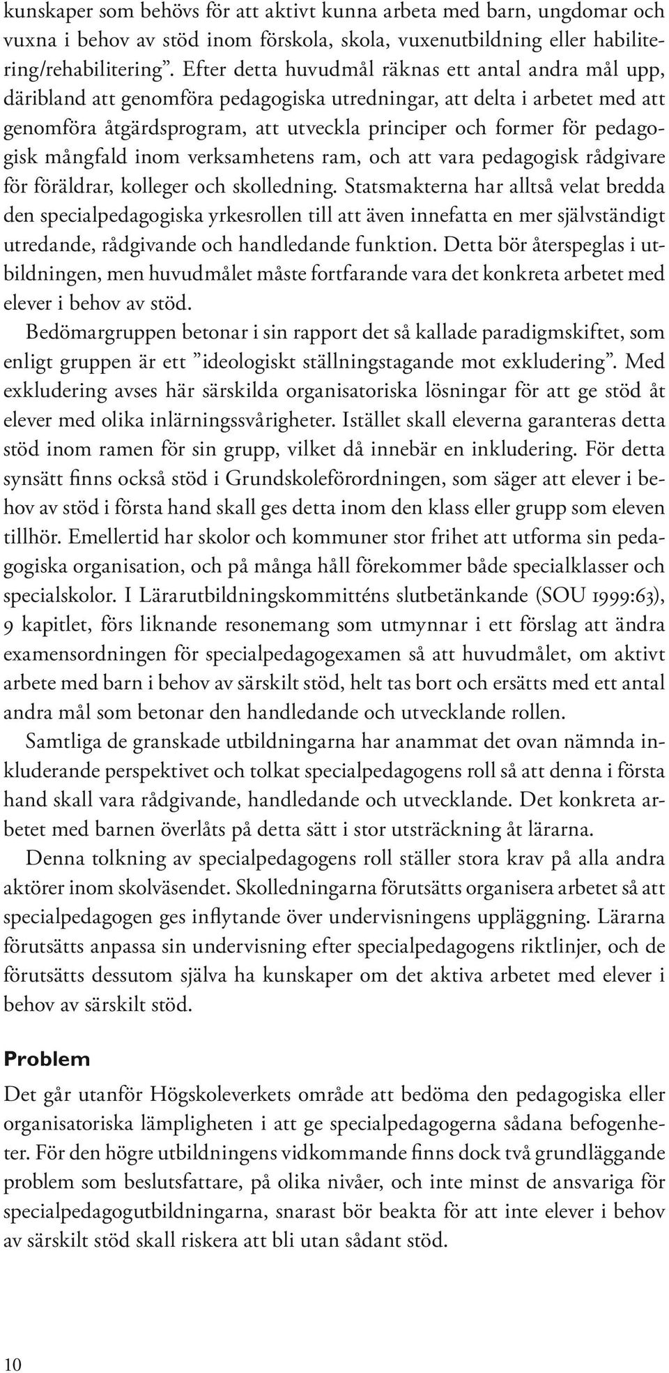 pedagogisk mångfald inom verksamhetens ram, och att vara pedagogisk rådgivare för föräldrar, kolleger och skolledning.