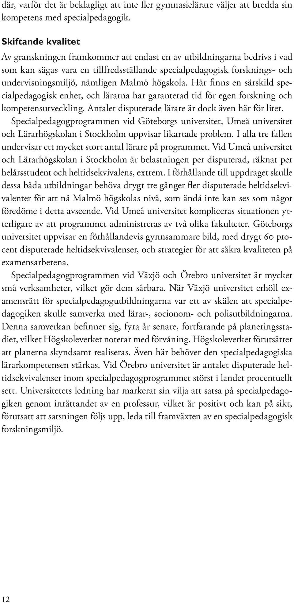 Malmö högskola. Här finns en särskild specialpedagogisk enhet, och lärarna har garanterad tid för egen forskning och kompetensutveckling. Antalet disputerade lärare är dock även här för litet.