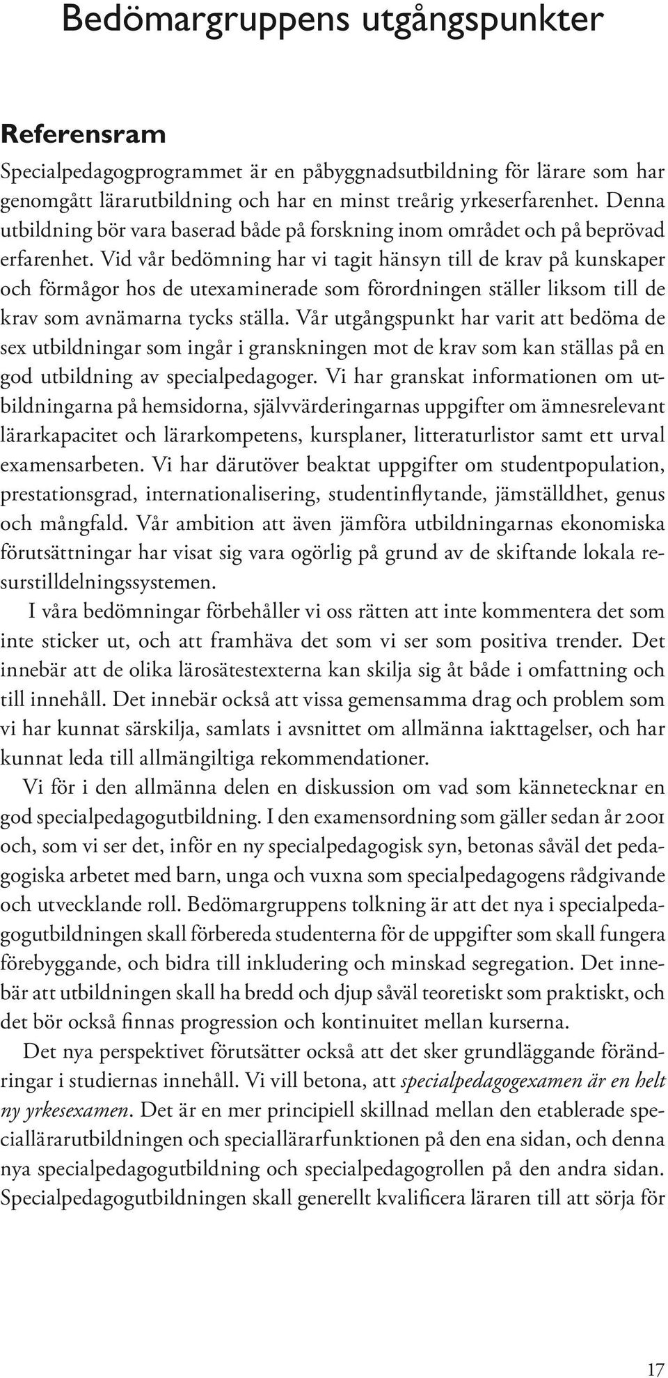 Vid vår bedömning har vi tagit hänsyn till de krav på kunskaper och förmågor hos de utexaminerade som förordningen ställer liksom till de krav som avnämarna tycks ställa.