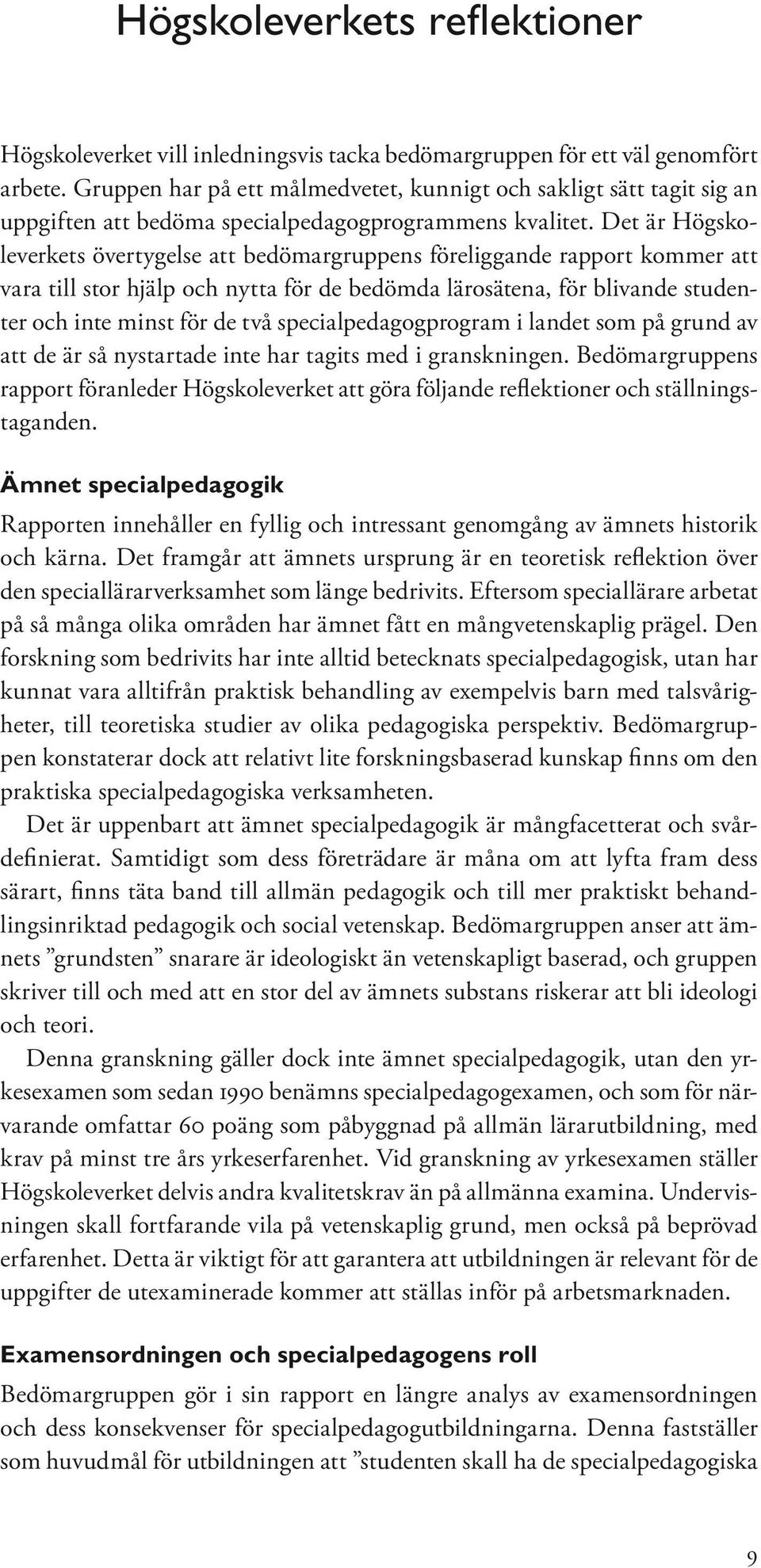 Det är Högskoleverkets övertygelse att bedömargruppens föreliggande rapport kommer att vara till stor hjälp och nytta för de bedömda lärosätena, för blivande studenter och inte minst för de två