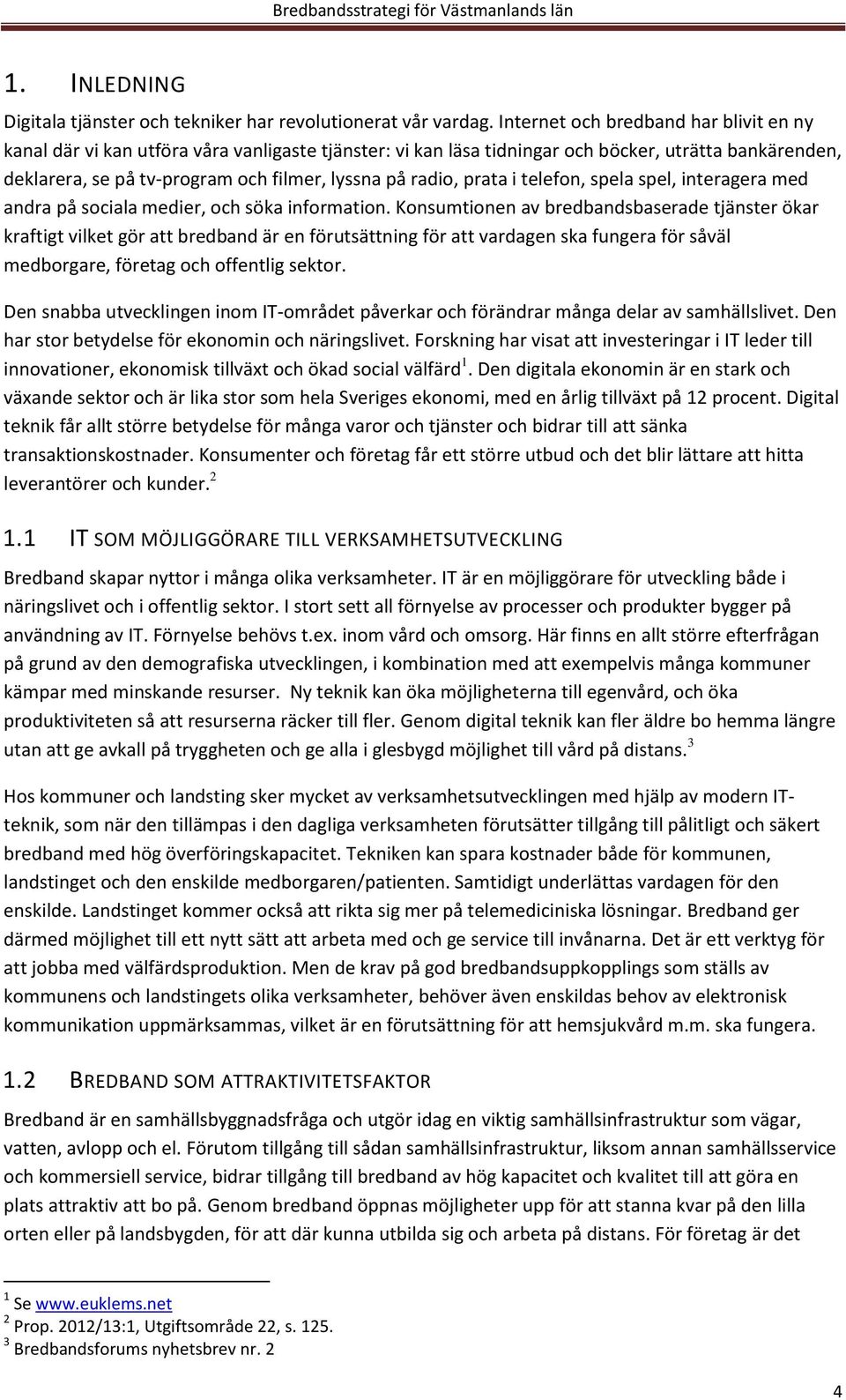 radio, prata i telefon, spela spel, interagera med andra på sociala medier, och söka information.