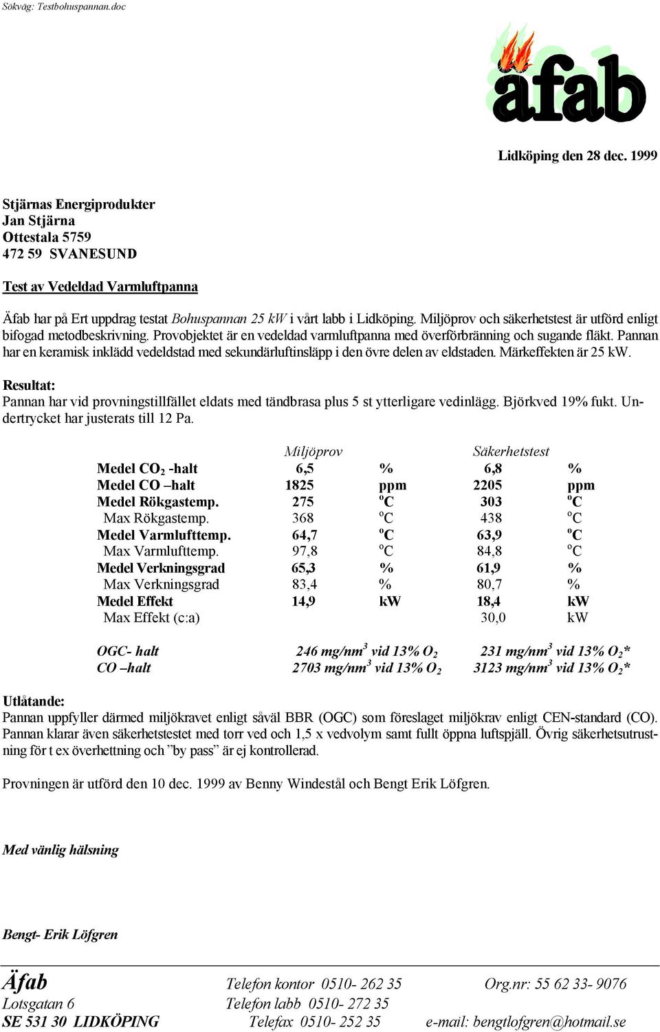 Miljöprov och säkerhetstest är utförd enligt bifogad metodbeskrivning. Provobjektet är en vedeldad varmluftpanna med överförbränning och sugande fläkt.