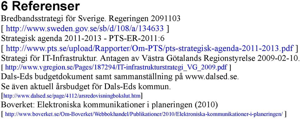 se/pages/187294/it-infrastrukturstrategi_vg_2009.pdf ] Dals-Eds budgetdokument samt sammanställning på www.dalsed.se. Se även aktuell årsbudget för Dals-Eds kommun. [http://www.dalsed.se/page/4112/arsredovisningbokslut.