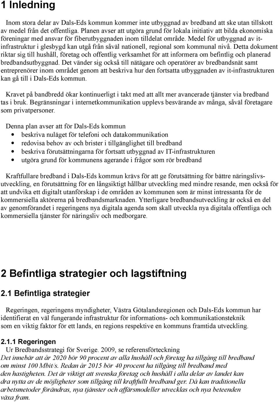 Medel för utbyggnad av itinfrastruktur i glesbygd kan utgå från såväl nationell, regional som kommunal nivå.